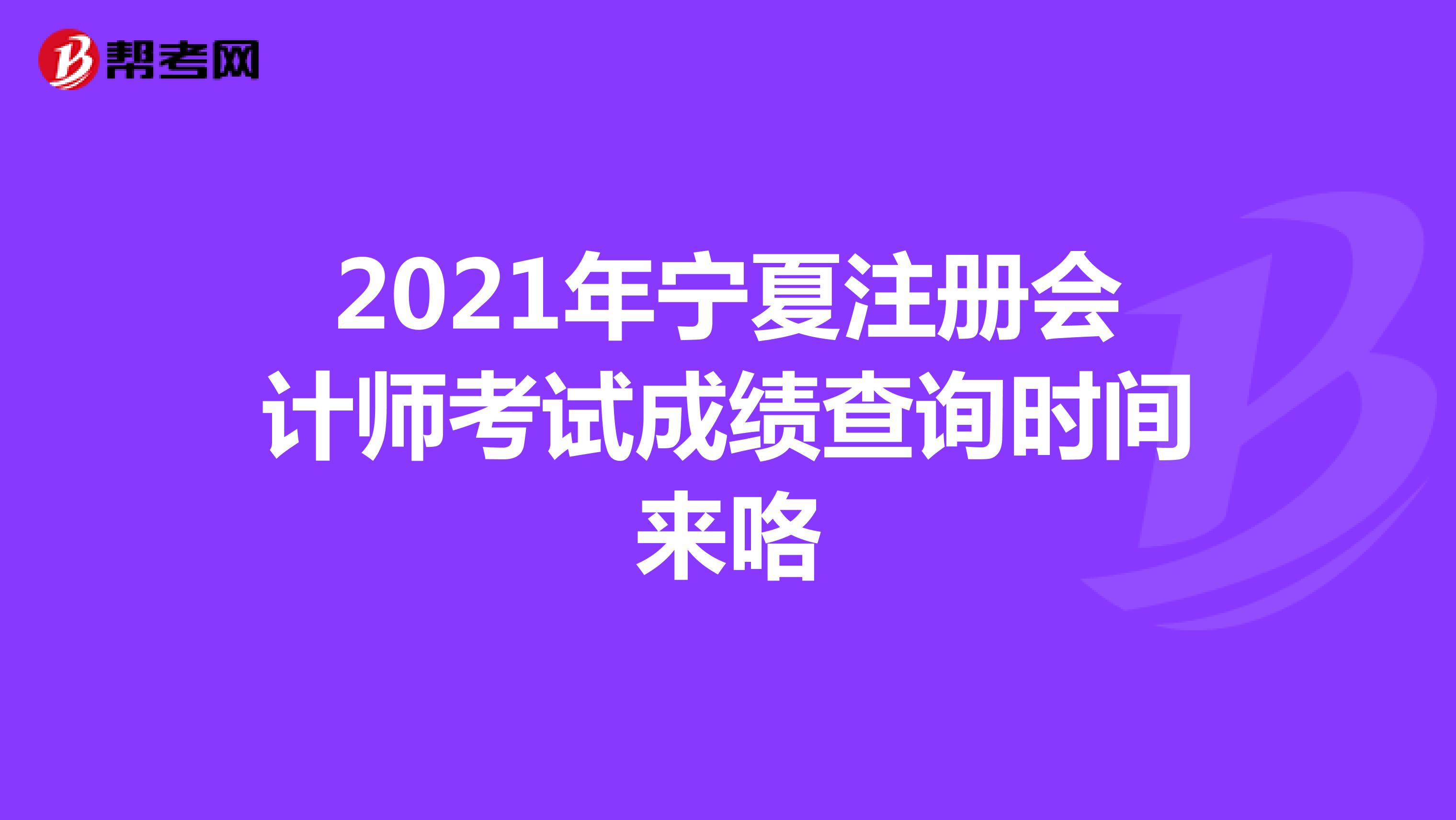 2021年寧夏注冊會計師考試成績查詢時間來咯