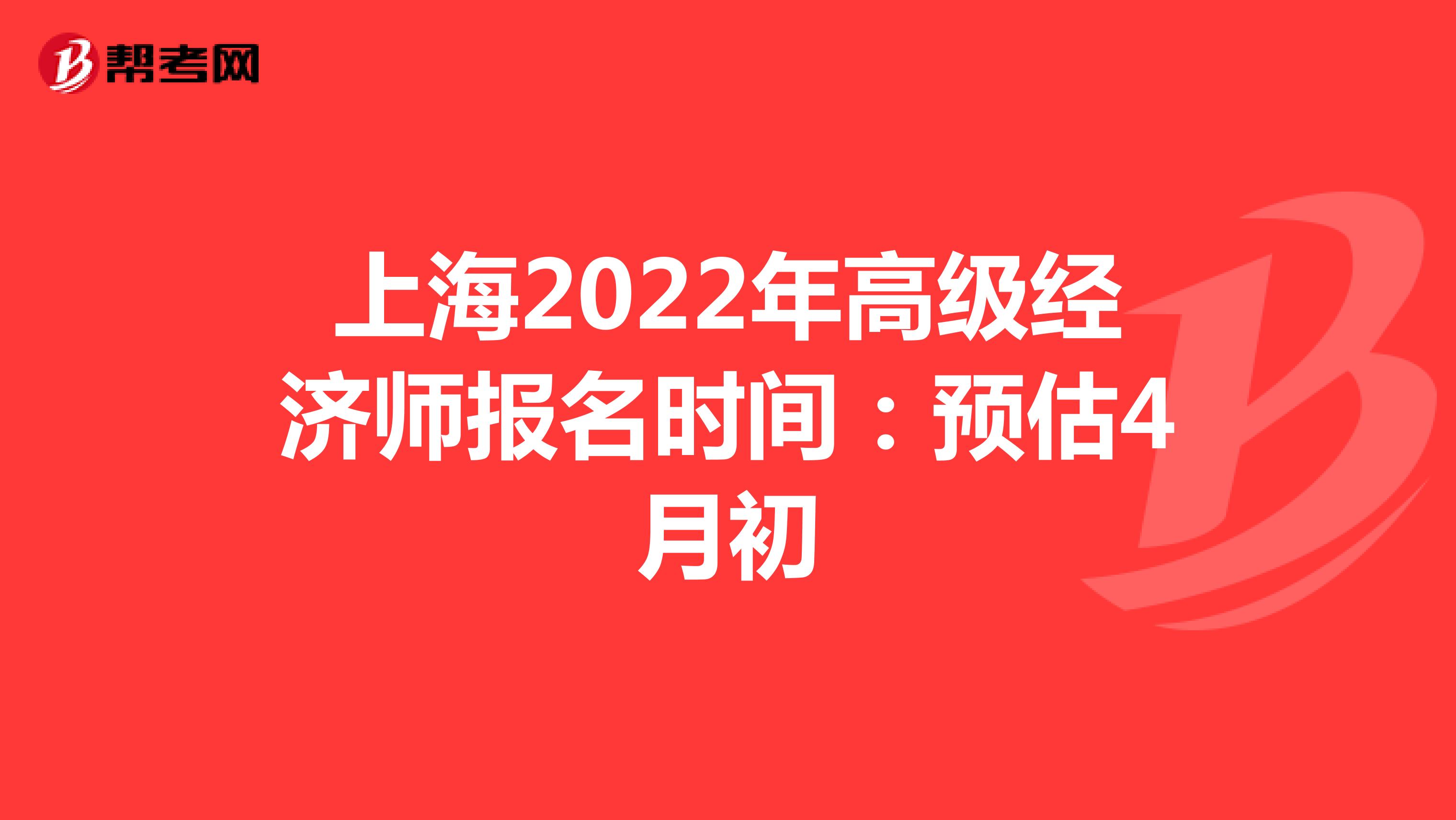 上海2022年高级经济师报名时间：预估4月初