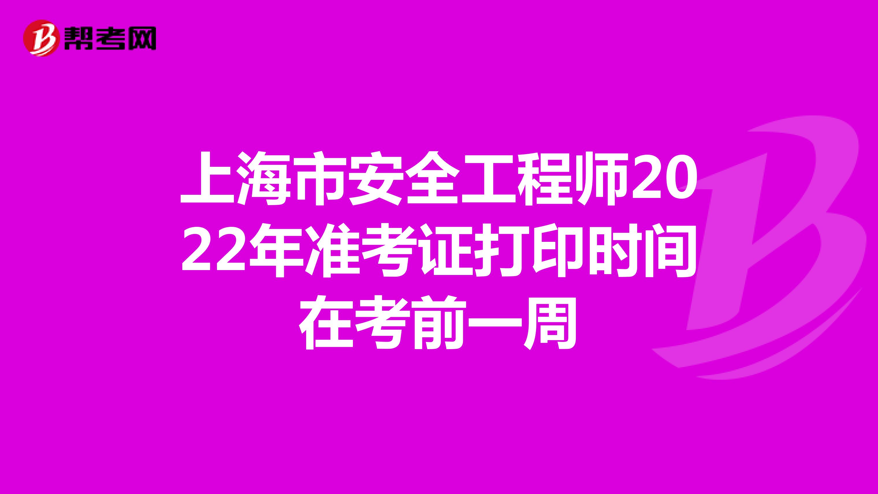 上海市安全工程师2022年准考证打印时间在考前一周