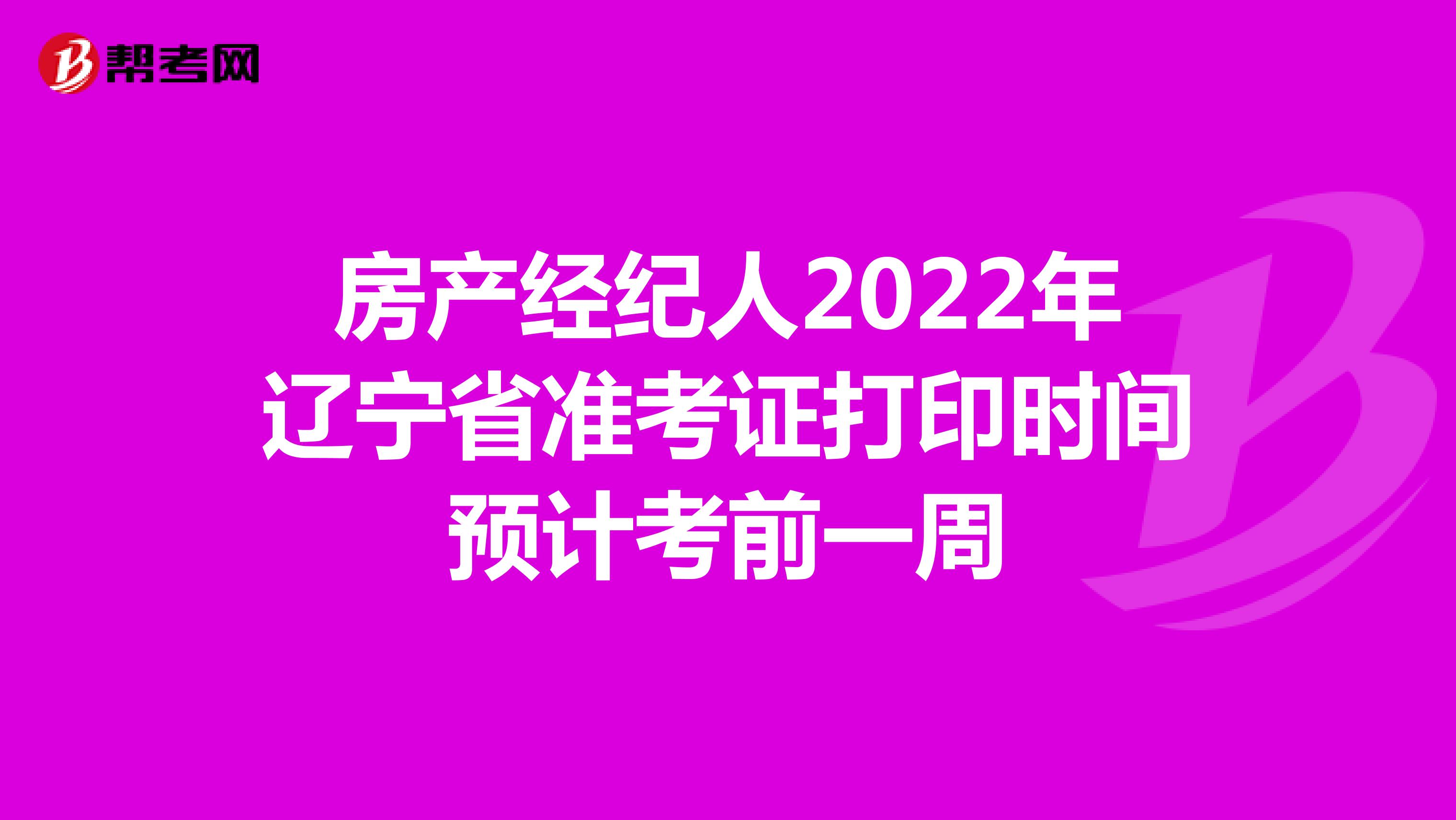 房产经纪人2022年辽宁省准考证打印时间预计考前一周