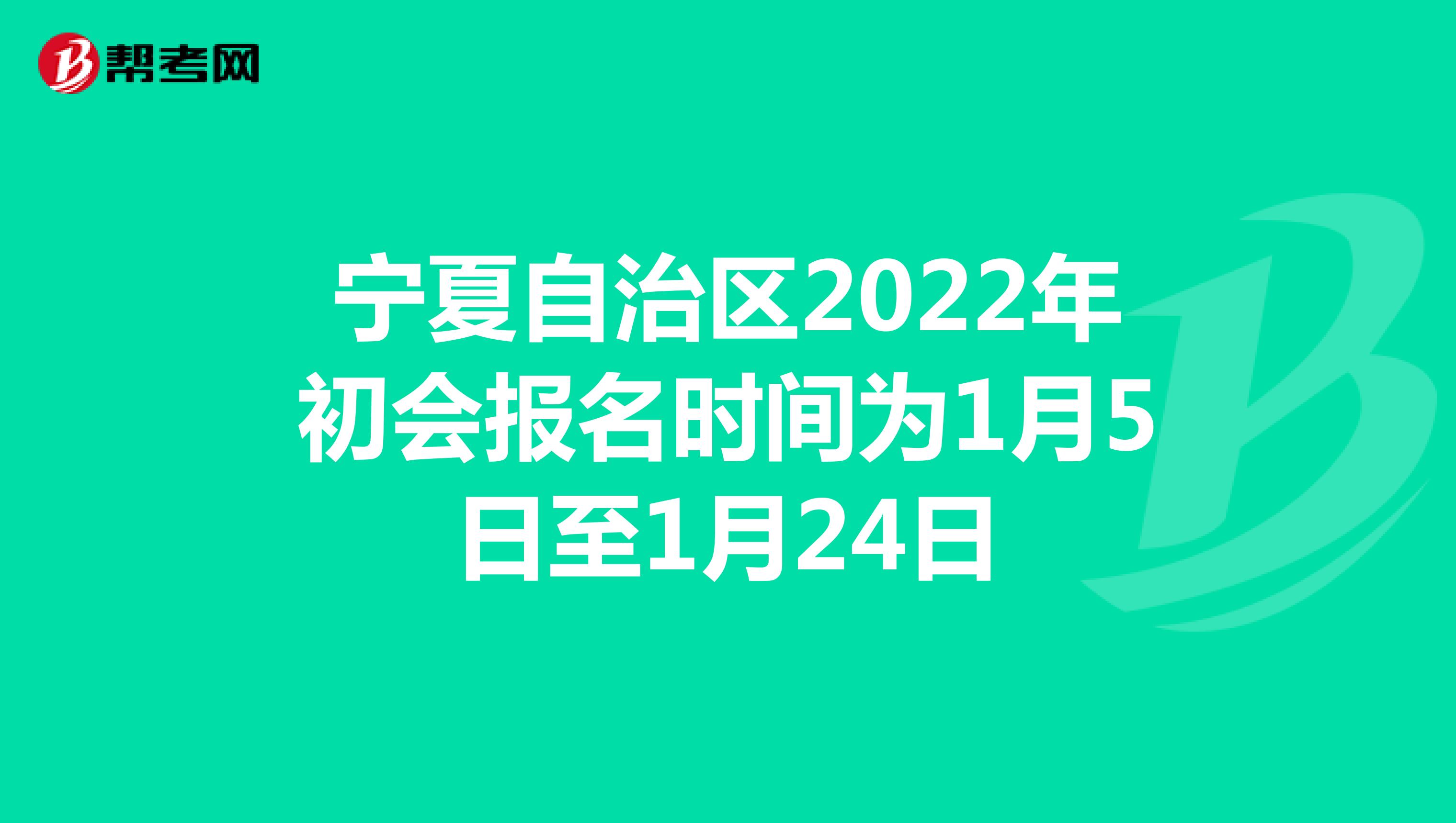 宁夏自治区2022年初会报名时间为1月5日至1月24日