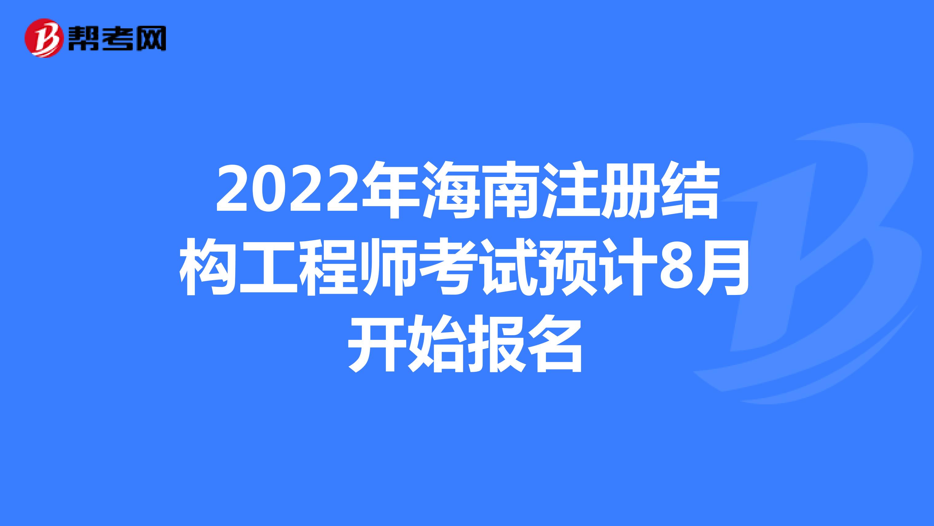 2022年海南注册结构工程师考试预计8月开始报名