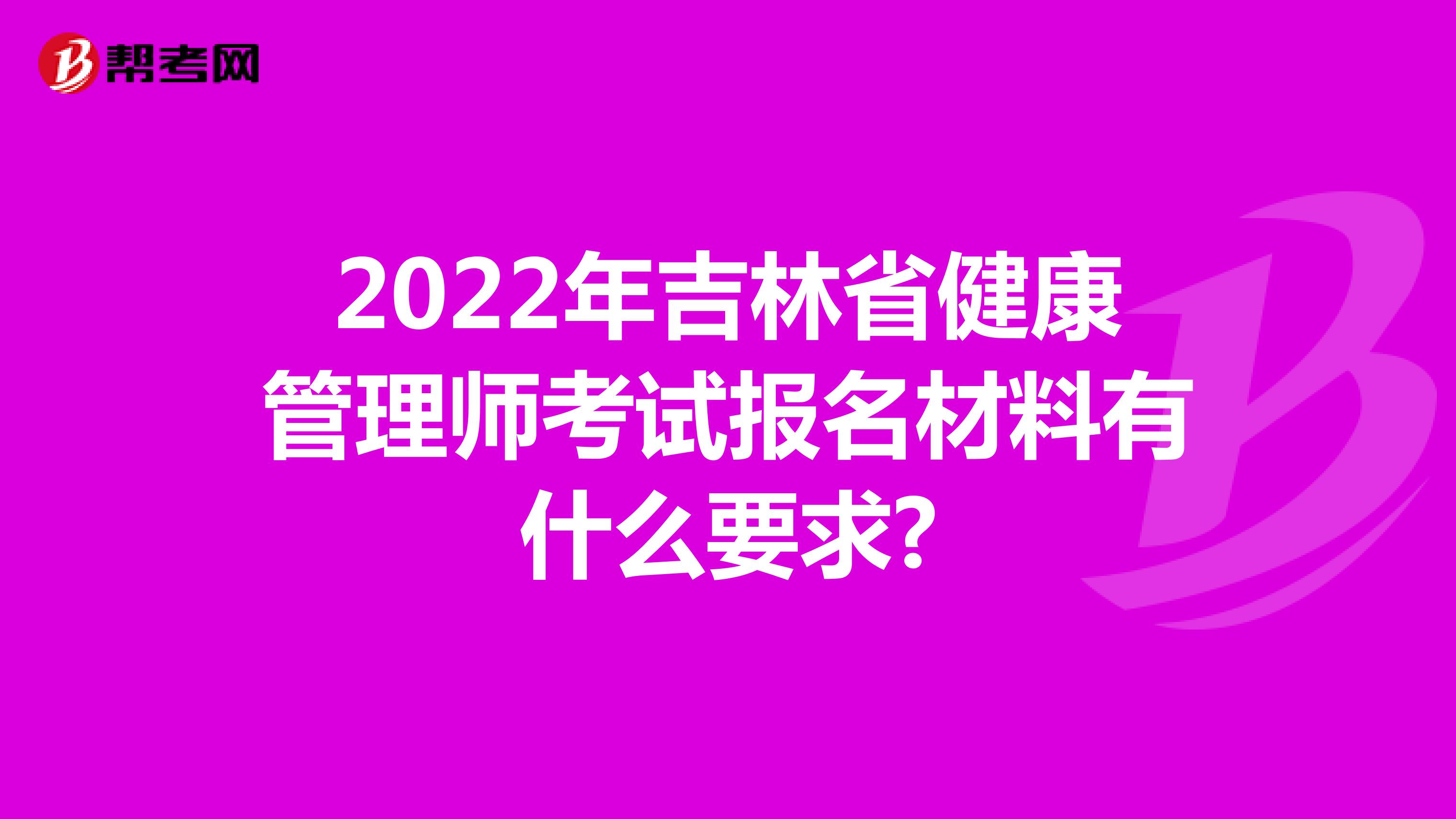 2022年吉林省健康管理师考试报名材料有什么要求?
