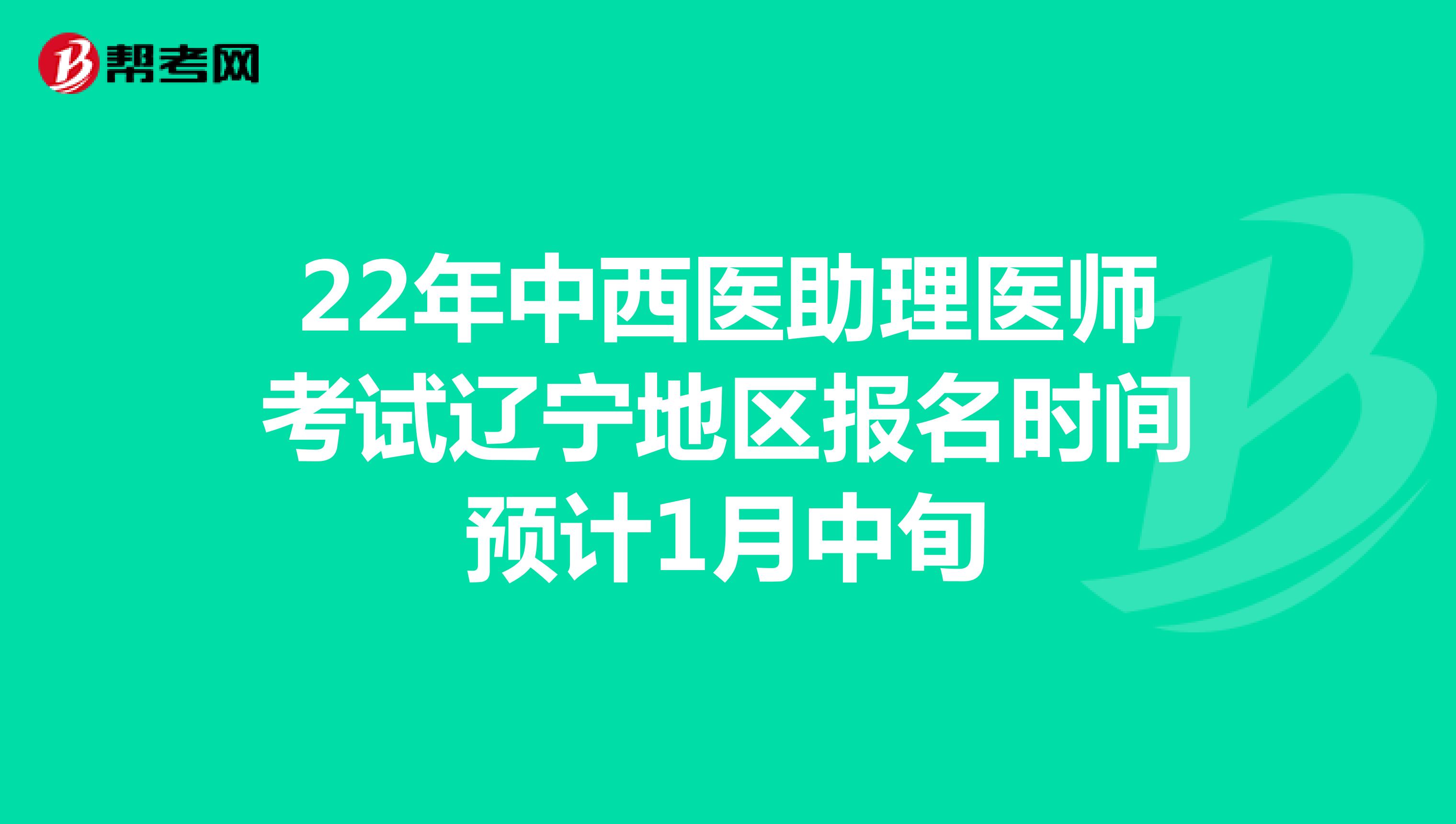 22年中西醫助理醫師考試遼寧地區報名時間預計1月中旬