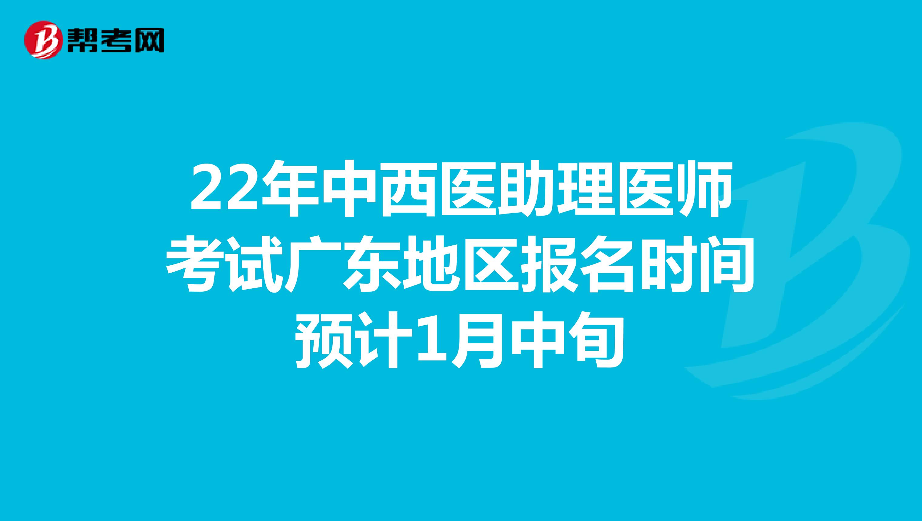 22年中西醫(yī)助理醫(yī)師考試廣東地區(qū)報(bào)名時(shí)間預(yù)計(jì)1月中旬
