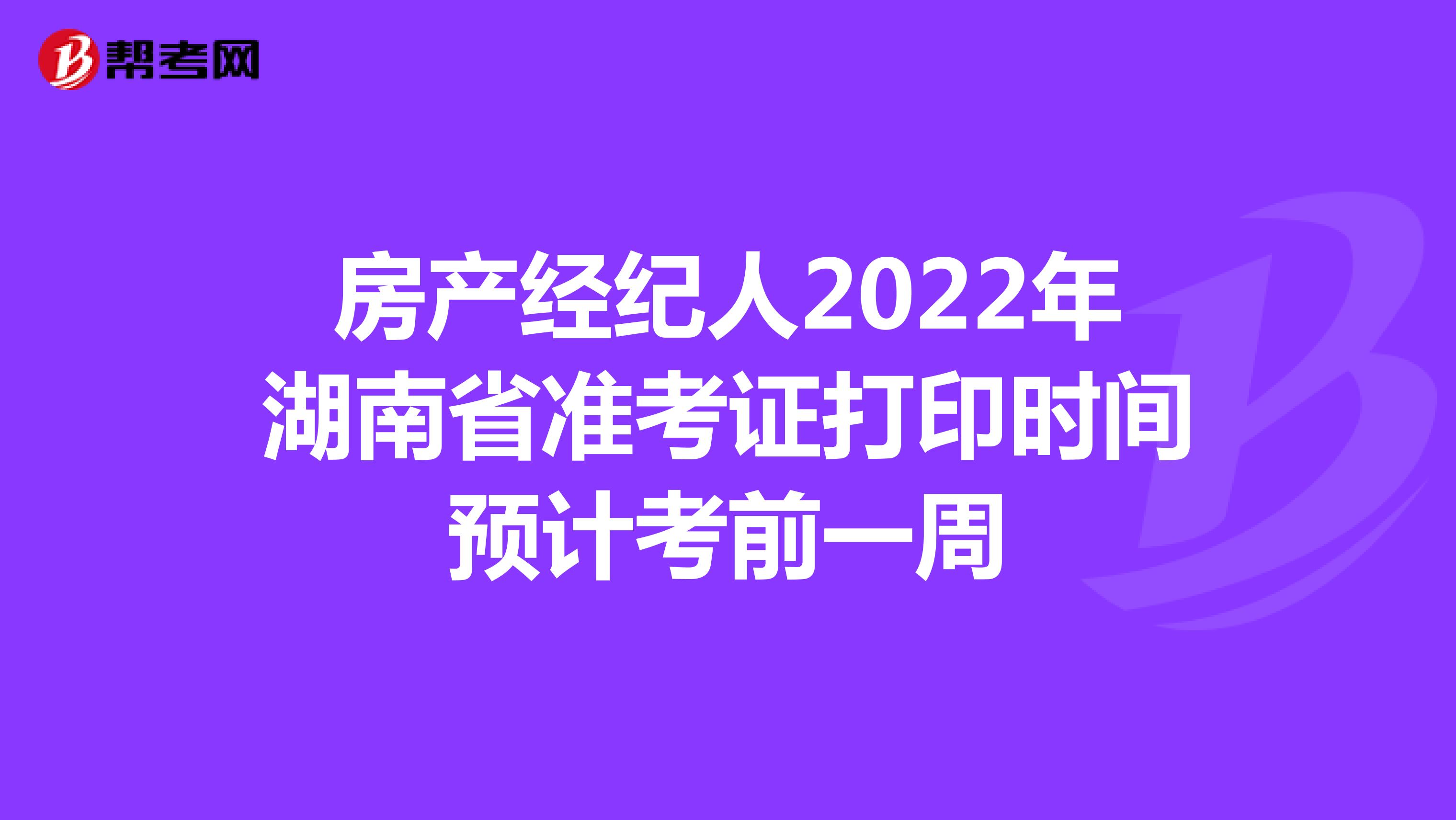 房产经纪人2022年湖南省准考证打印时间预计考前一周