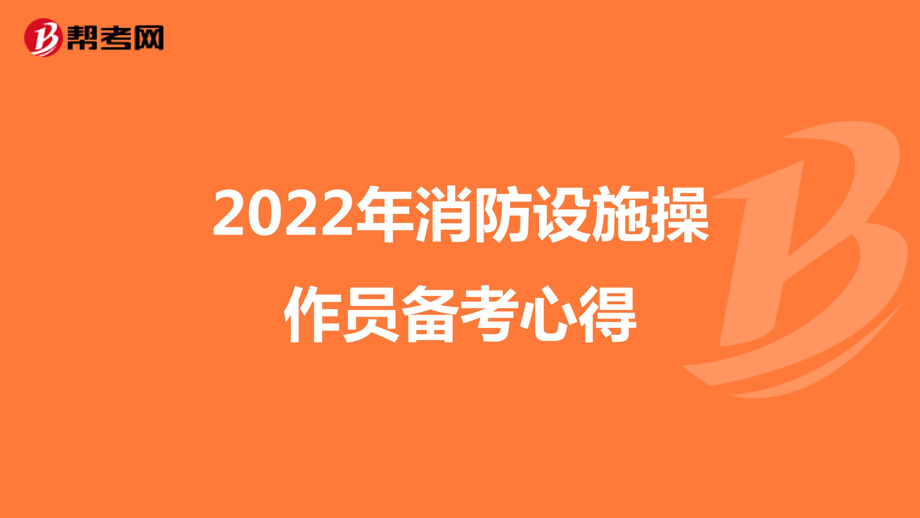 2022年消防设施操作员备考心得
