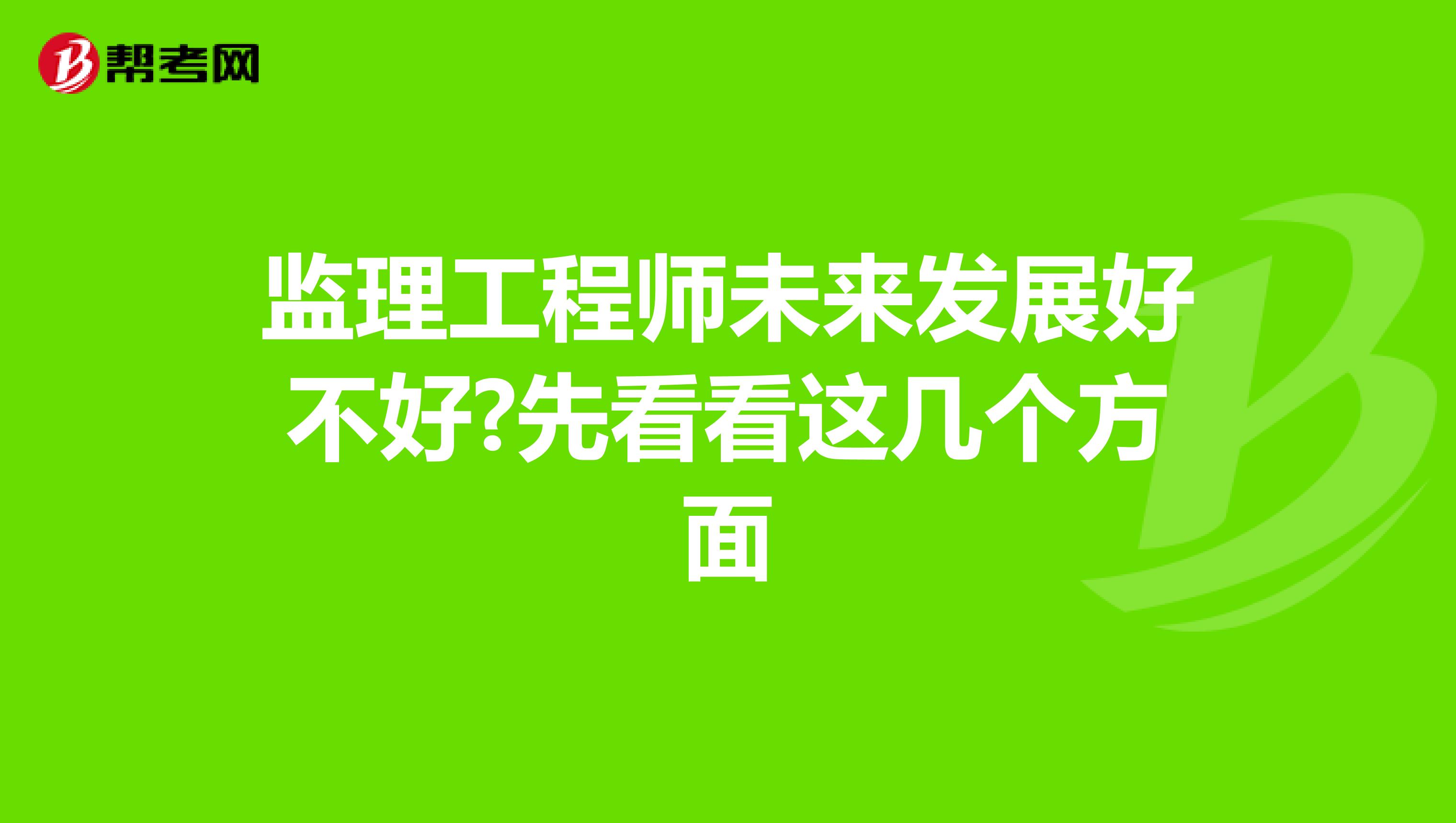 监理工程师未来发展好不好?先看看这几个方面