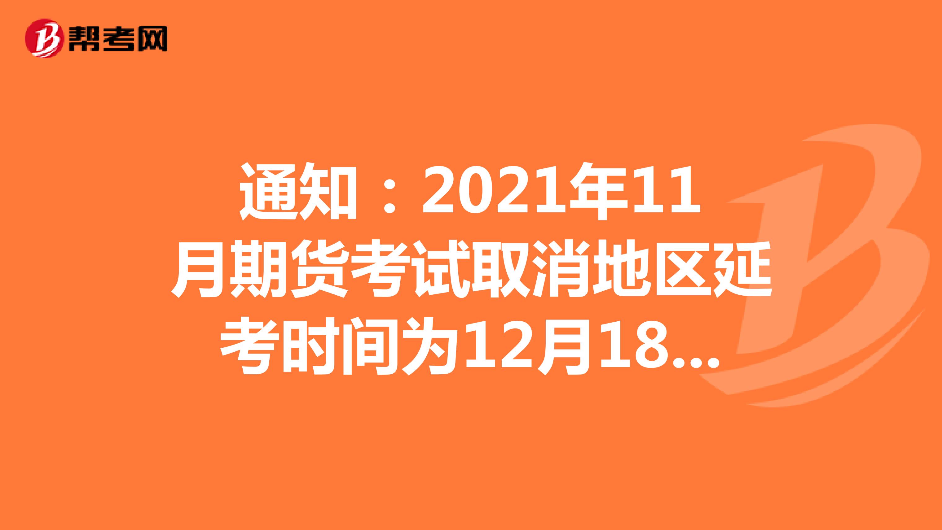 通知：2021年11月期货考试取消地区延考时间为12月18日！