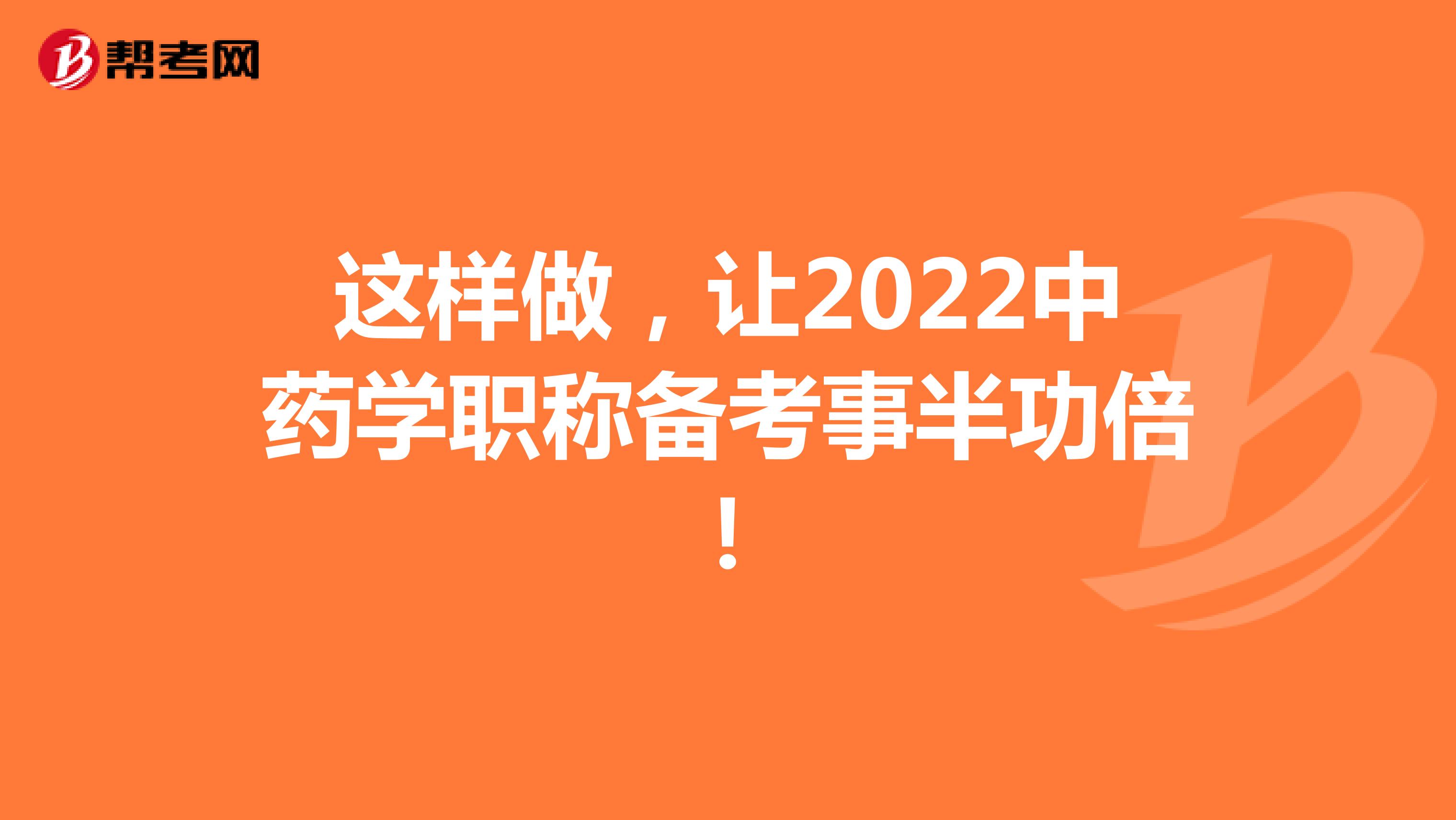 这样做，让2022中药学职称备考事半功倍！