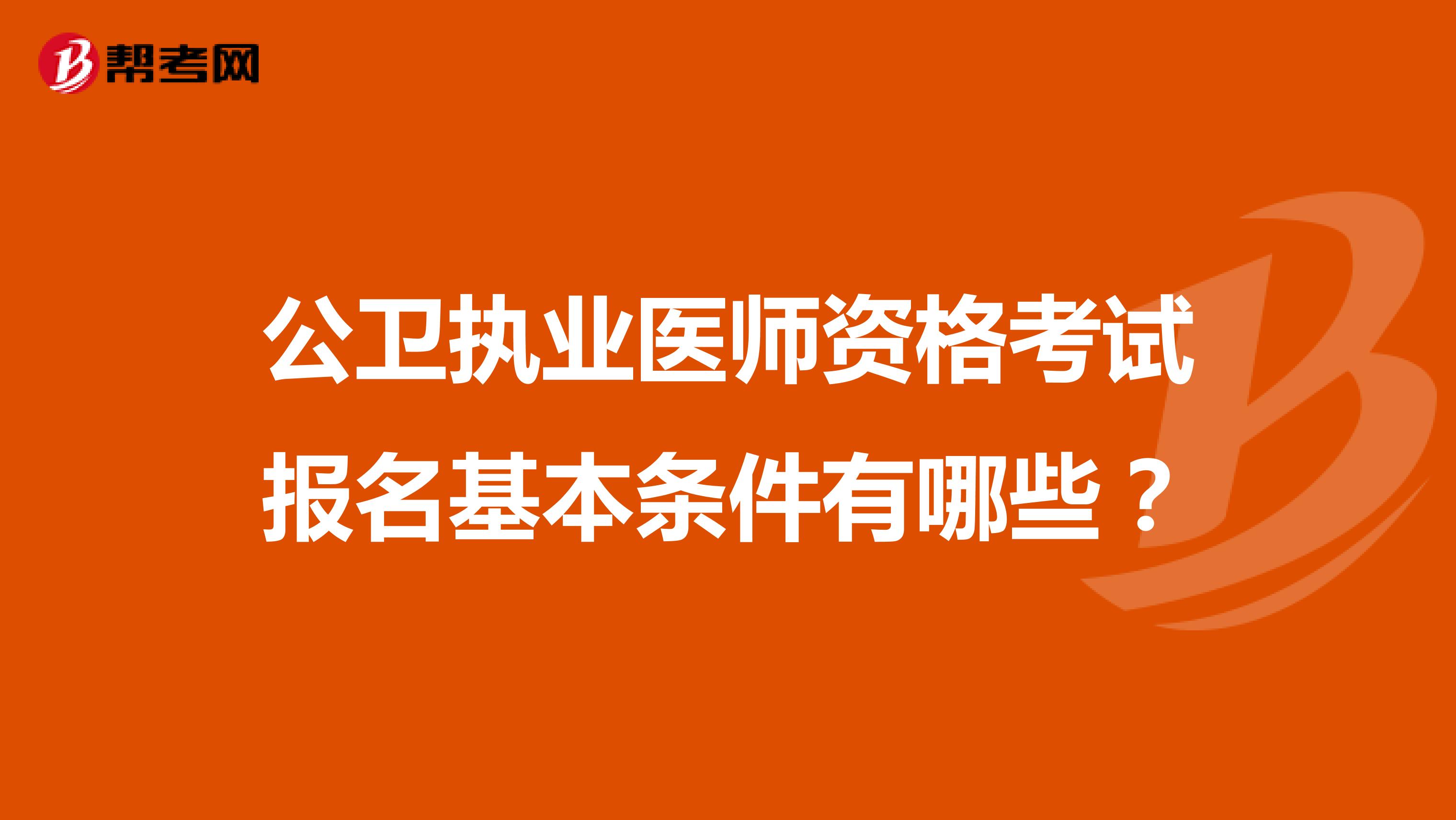 公卫执业医师资格考试报名基本条件有哪些？