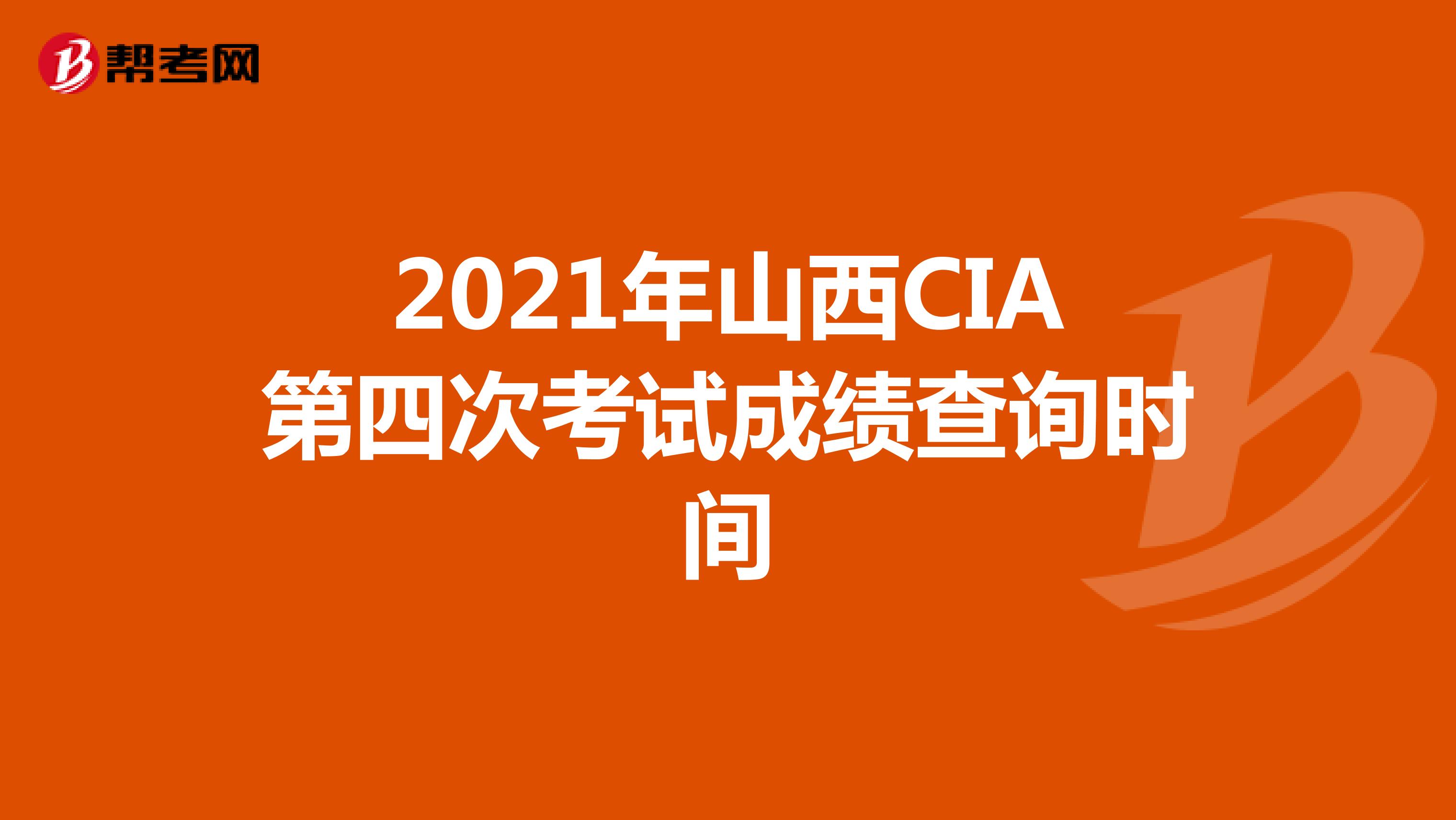 2021年山西CIA第四次考试成绩查询时间