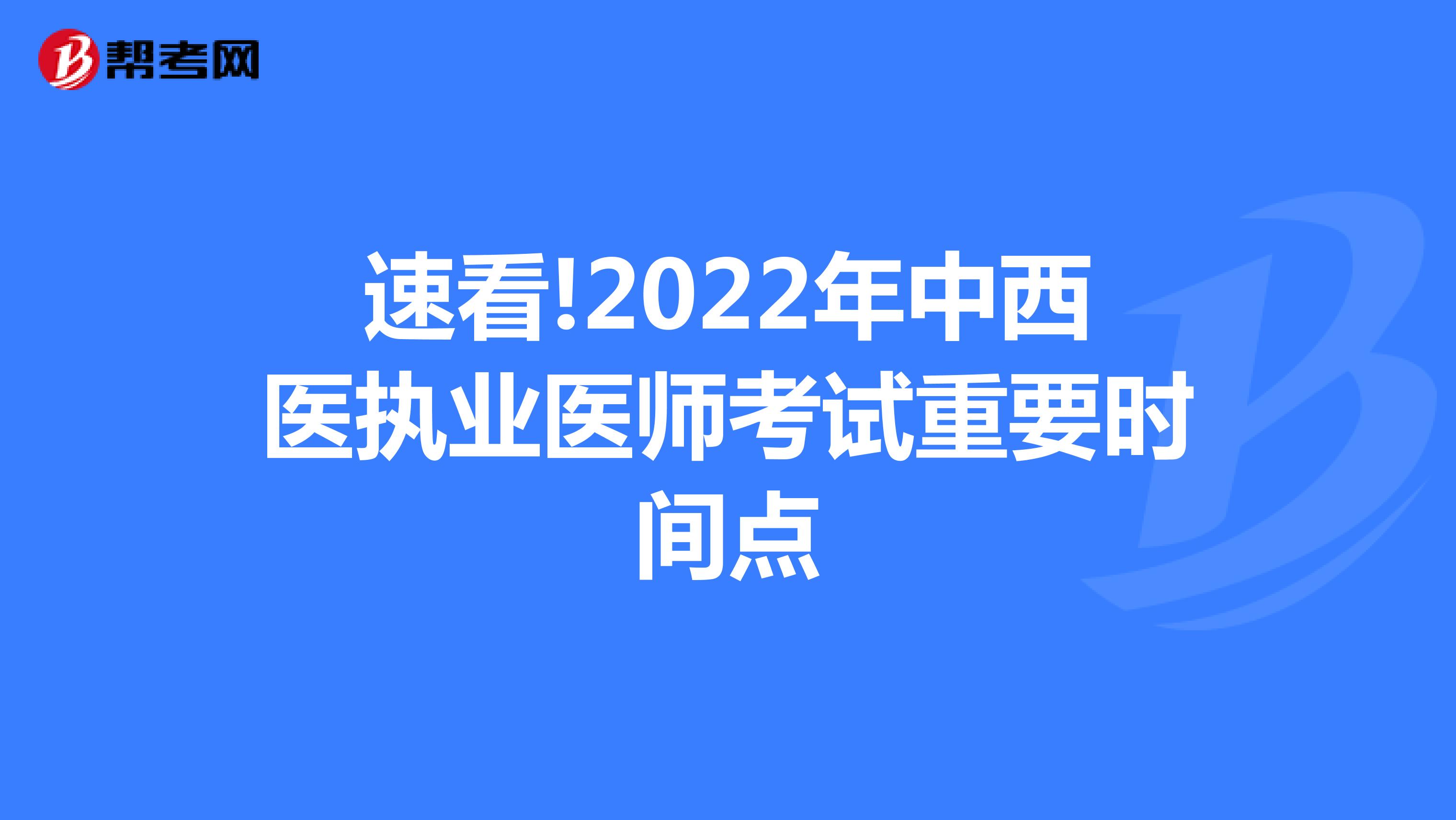 速看!2022年中西医执业医师考试重要时间点