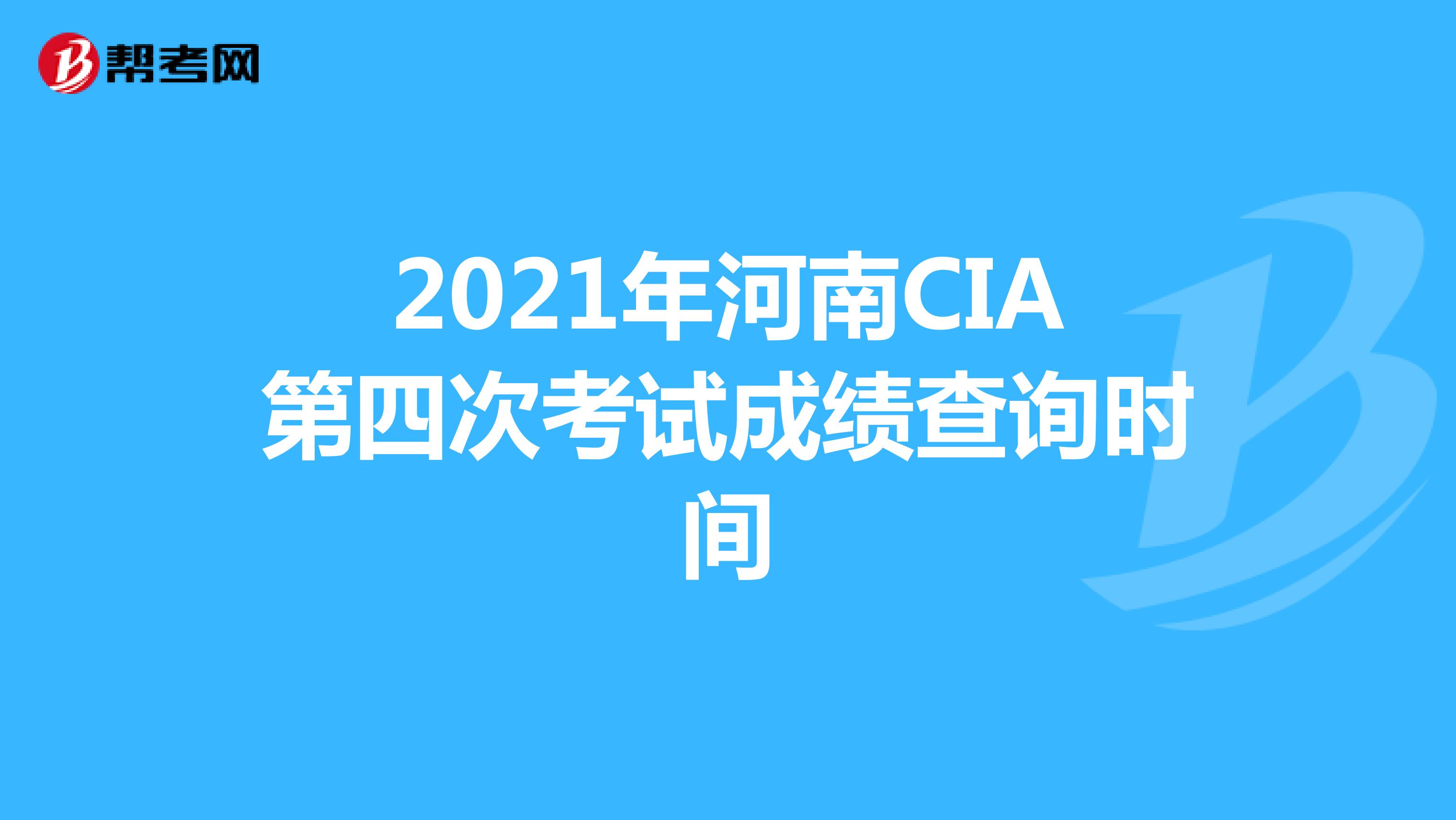 2021年河南CIA第四次考試成績查詢時(shí)間