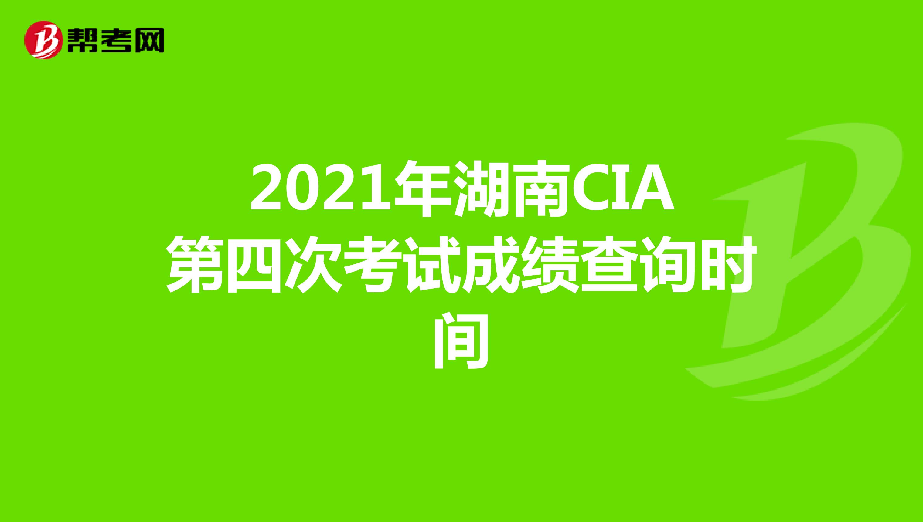 2021年湖南CIA第四次考试成绩查询时间