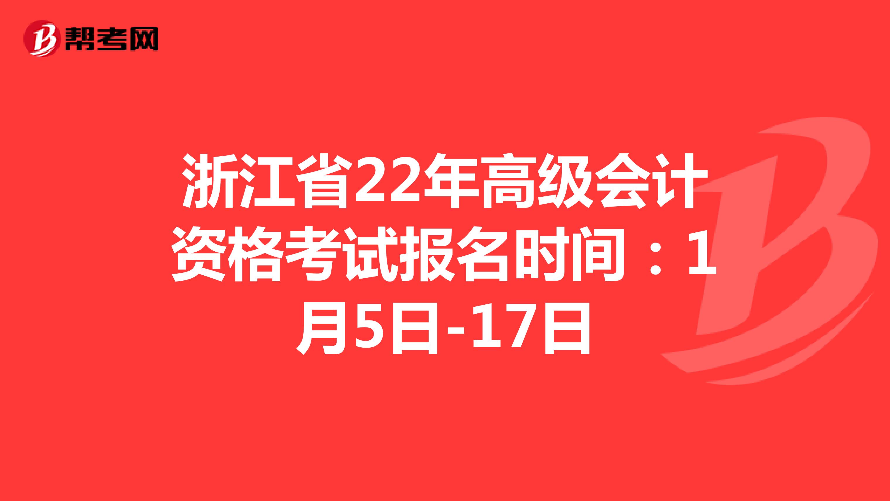 浙江省22年高级会计资格考试报名时间：1月5日-24日