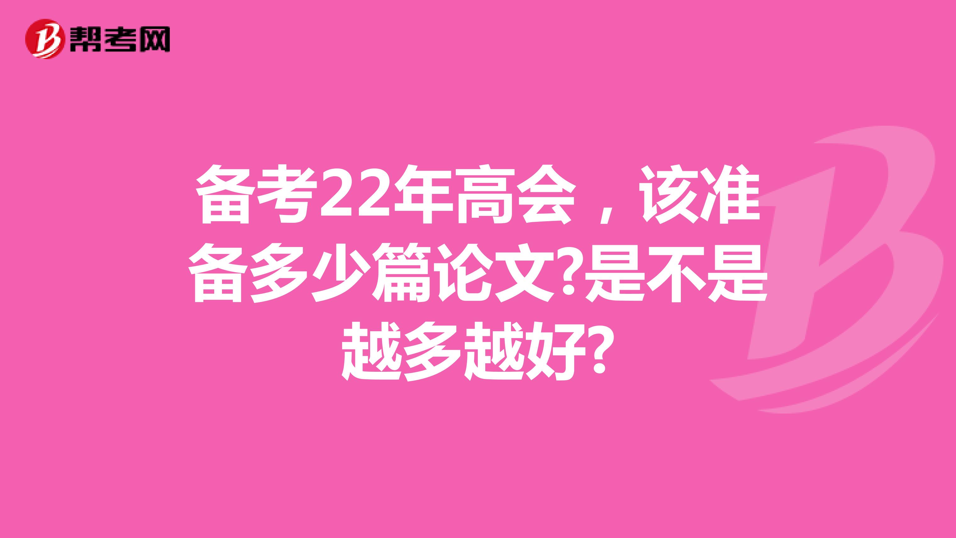 备考22年高会，该准备多少篇论文?是不是越多越好?