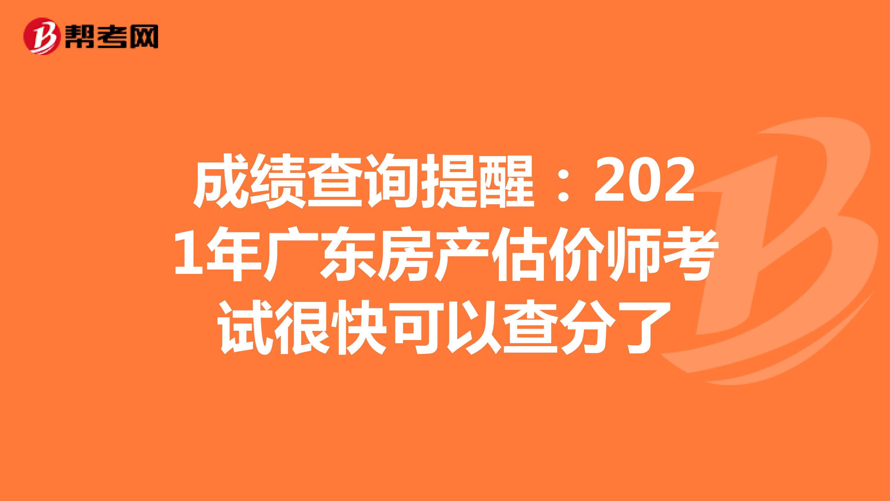 成绩查询提醒：2021年广东房产估价师考试很快可以查分了