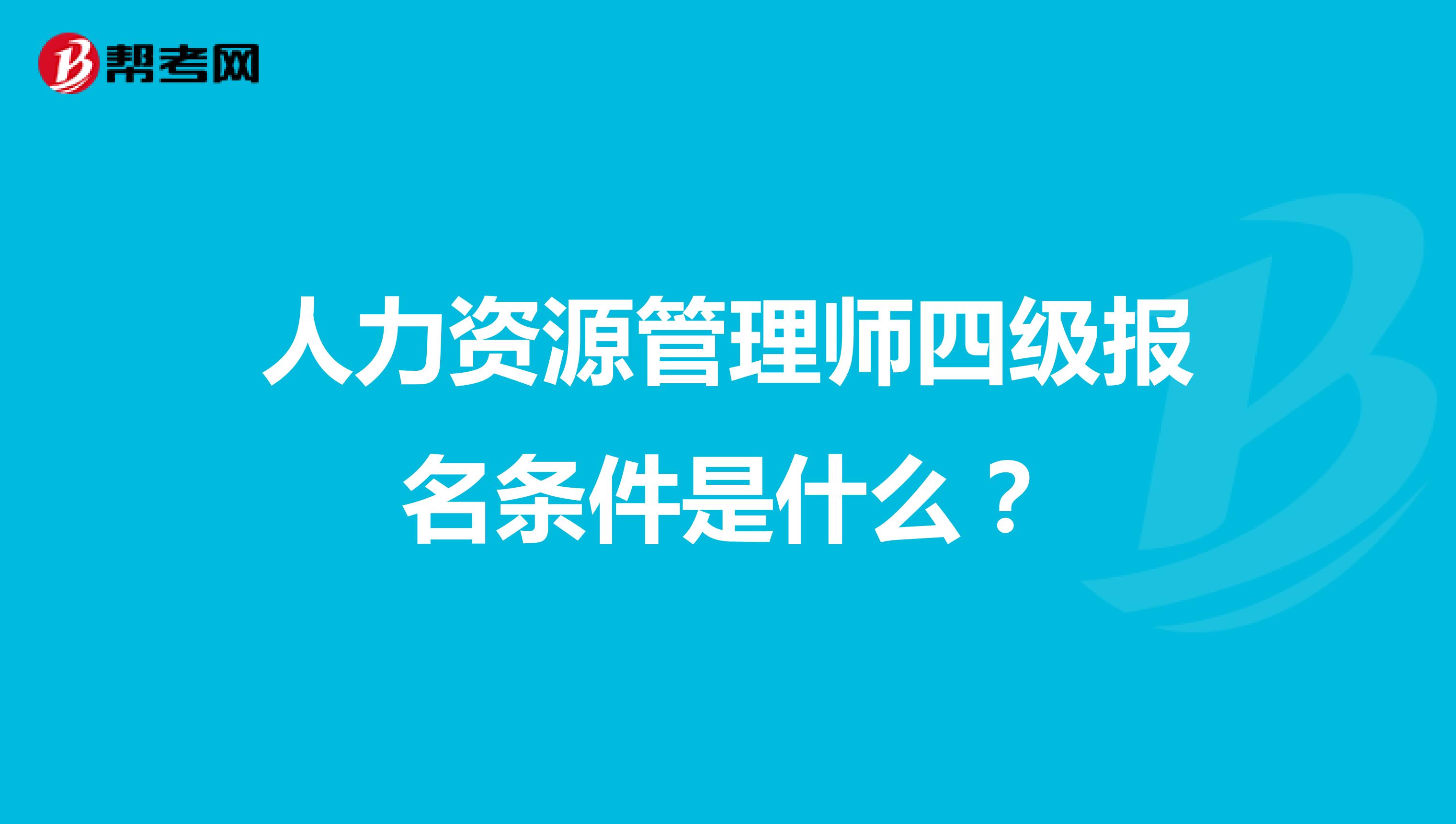 人力资源管理师四级报名条件是什么？