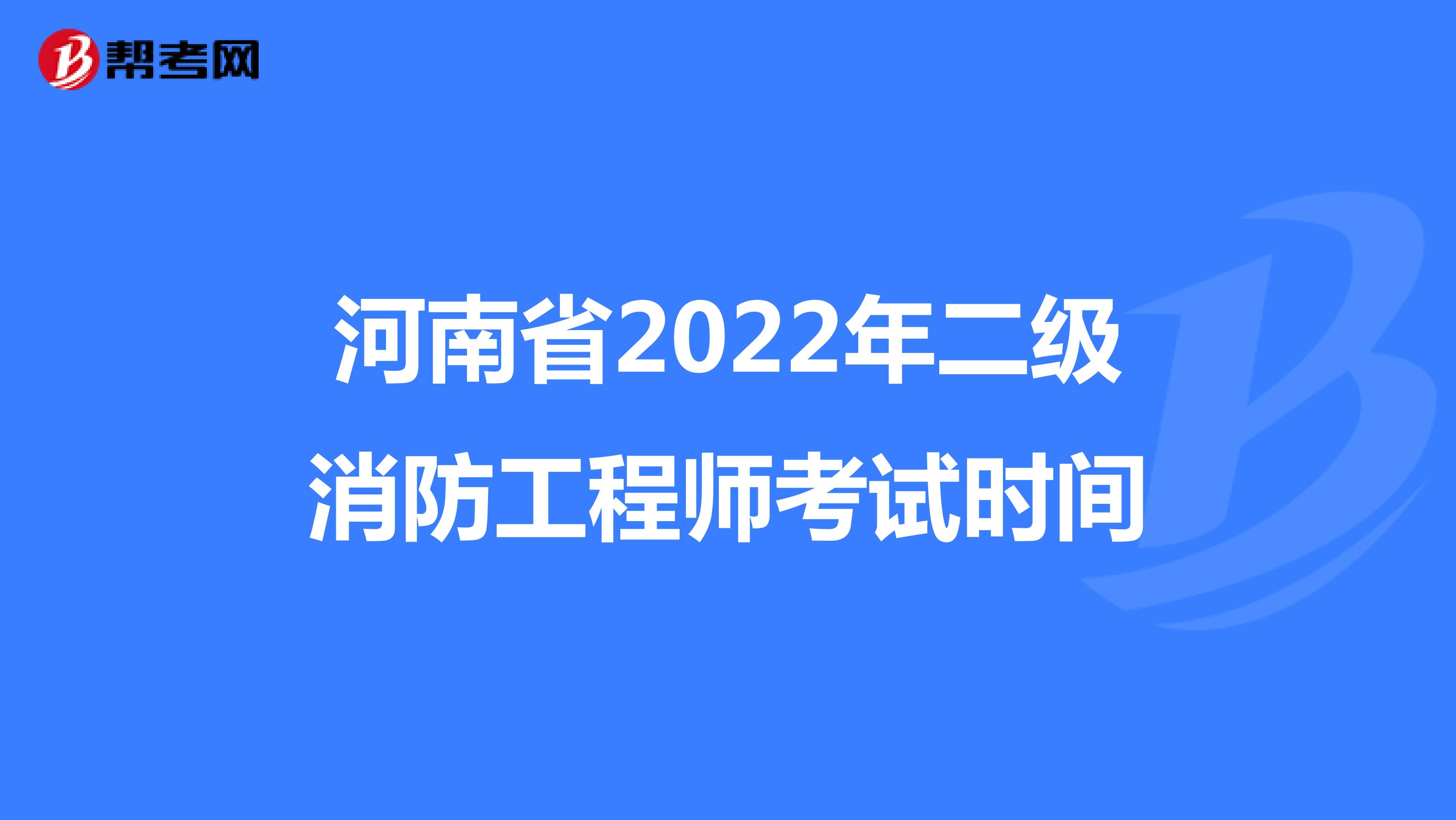 河南省2022年二级消防工程师考试时间