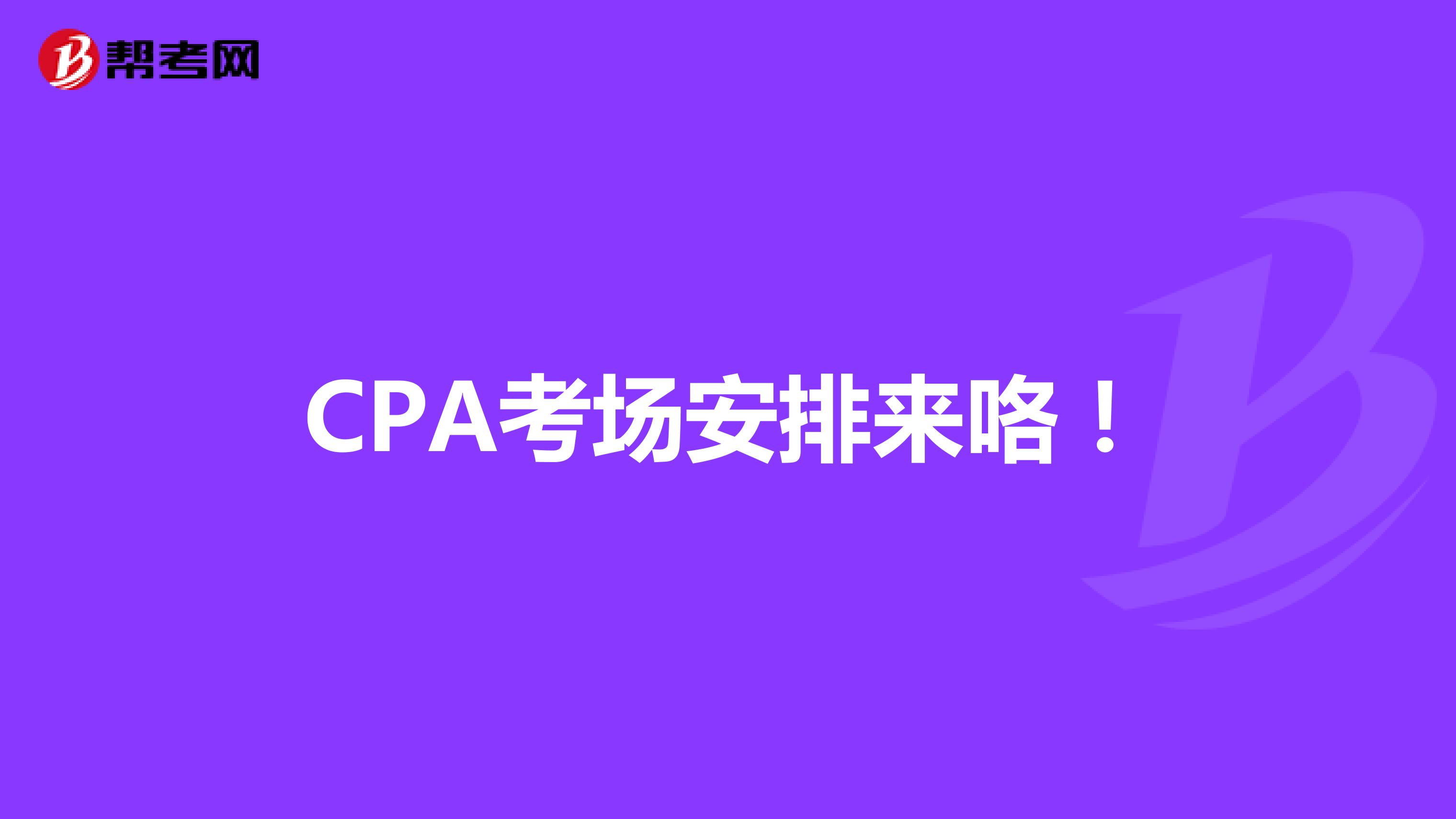 CPA考场安排来咯！