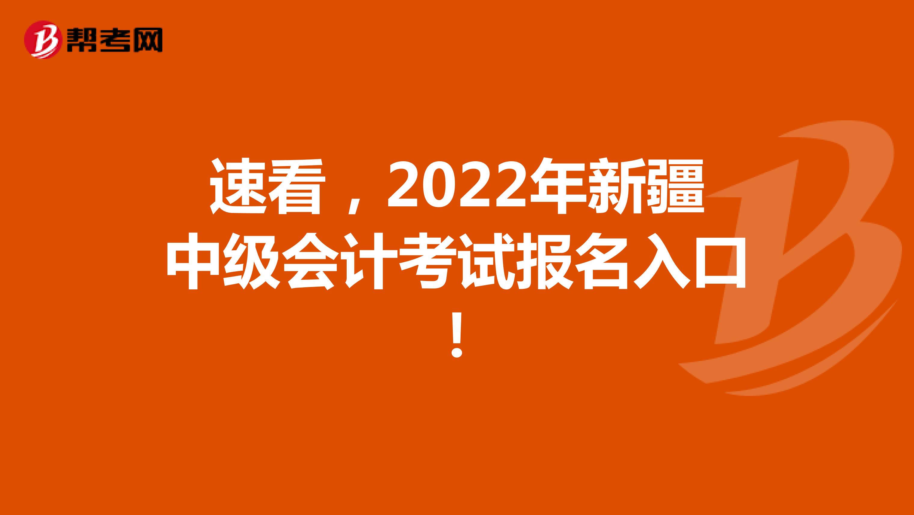 速看，2022年新疆中级会计考试报名入口！
