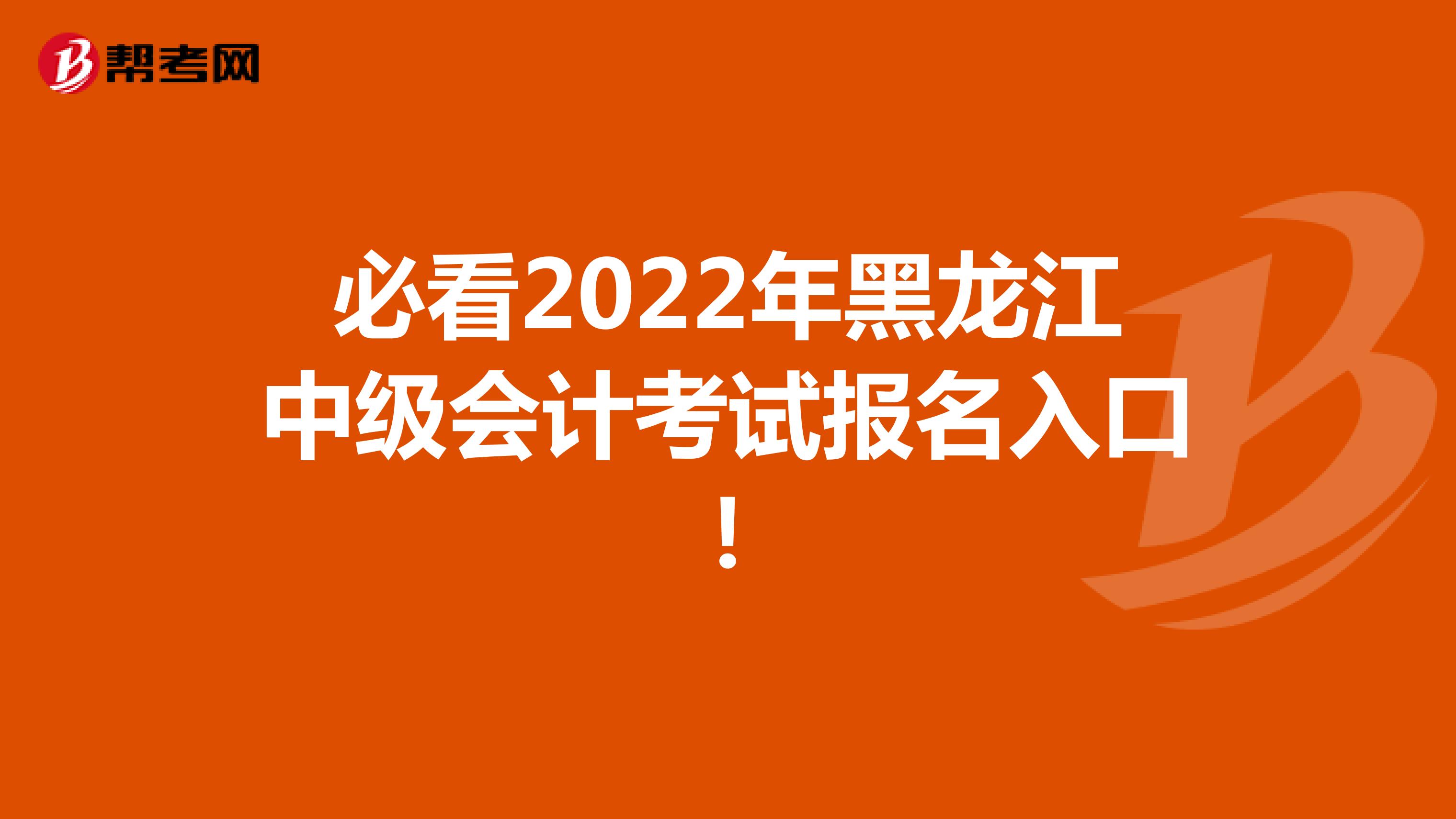必看2022年黑龙江中级会计考试报名入口！