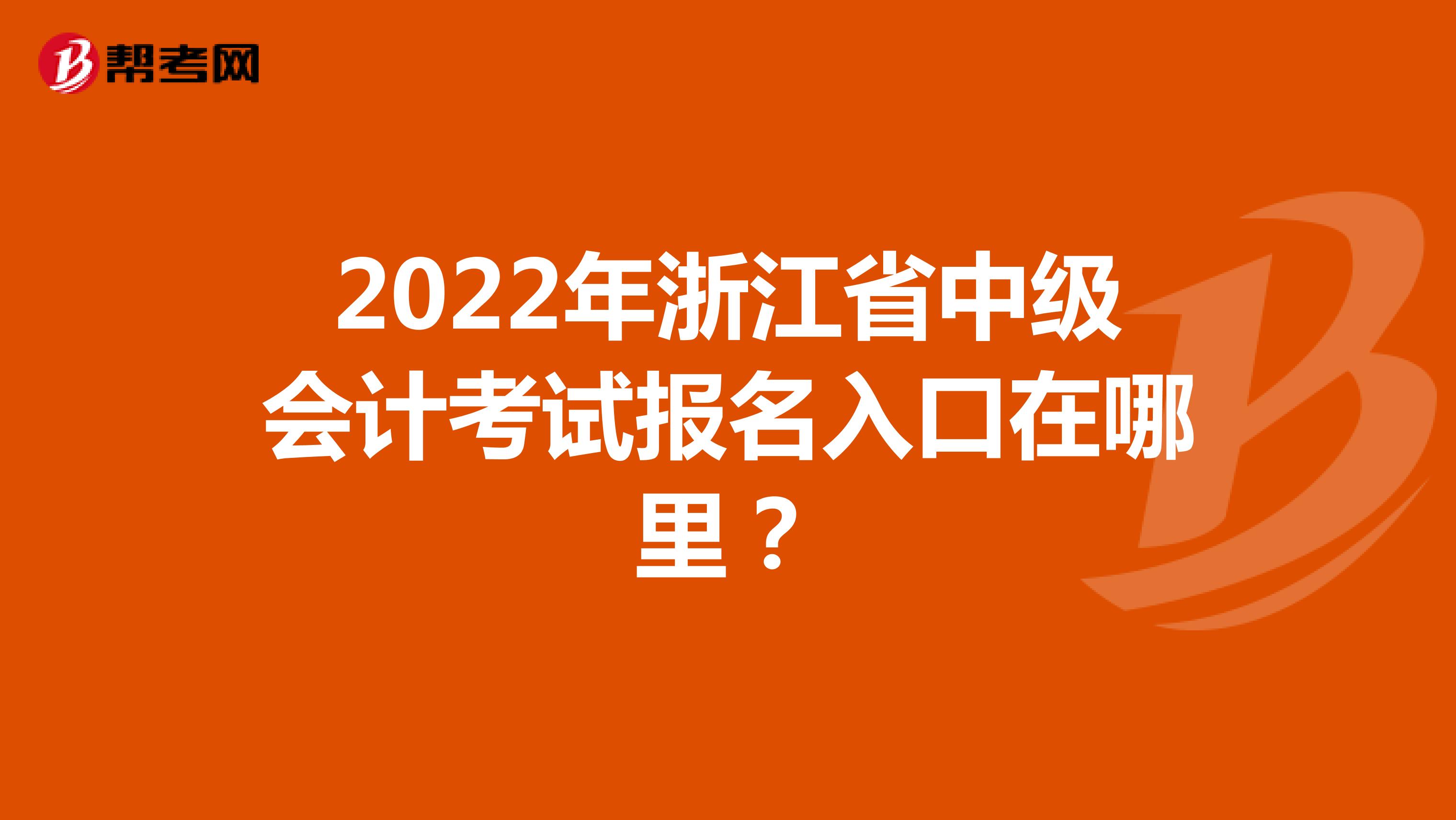 2022年浙江省中级会计考试报名入口在哪里？