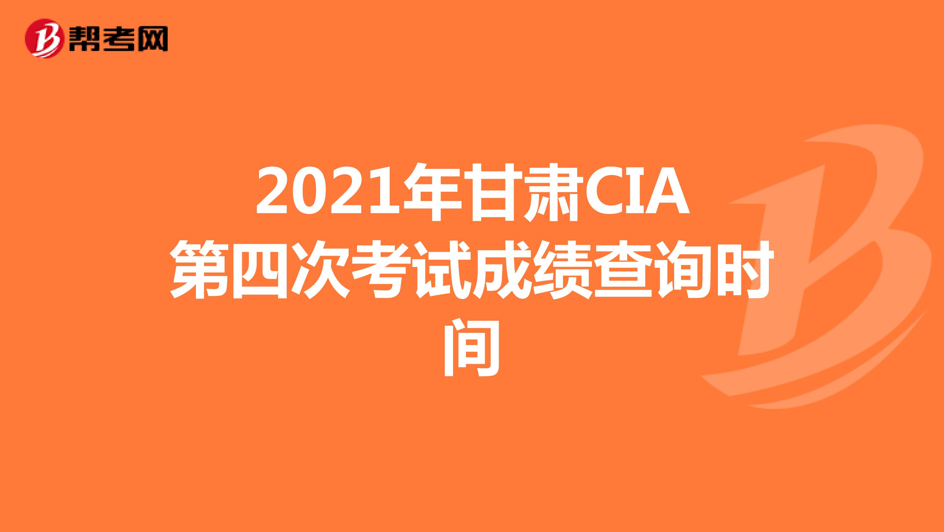 2021年甘肅CIA第四次考試成績(jī)查詢時(shí)間