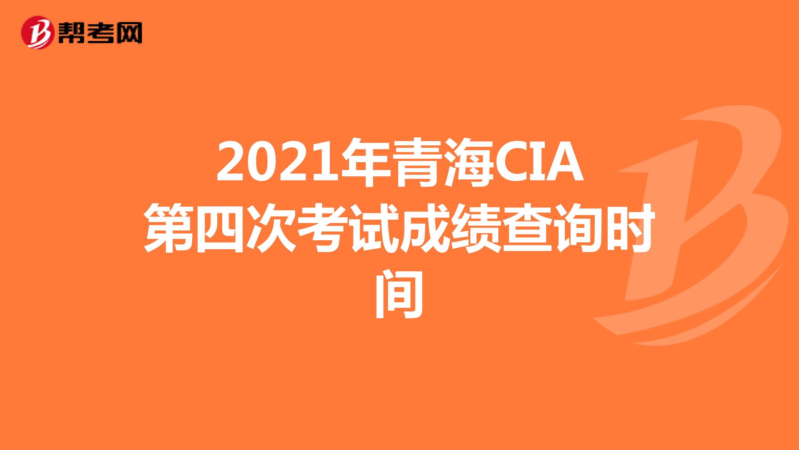 2021年青海CIA第四次考试成绩查询时间