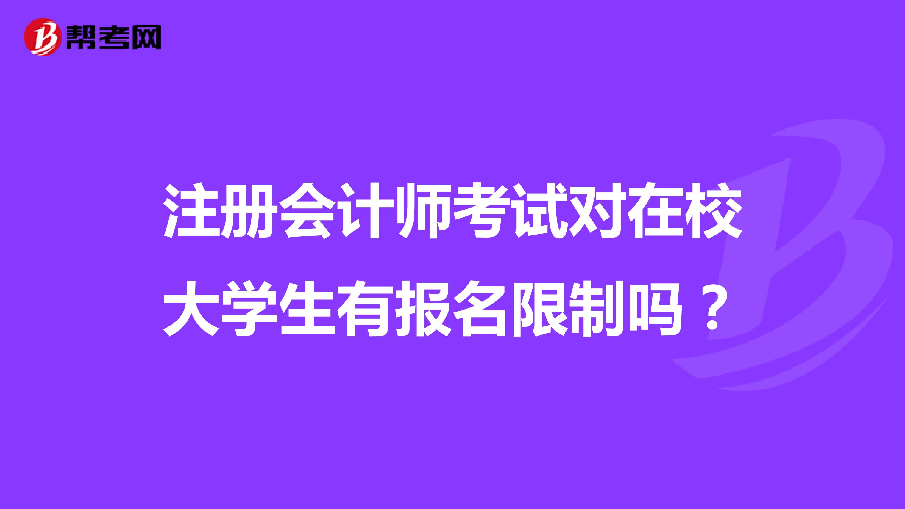 注冊會計師考試對在校大學生有報名限制嗎？