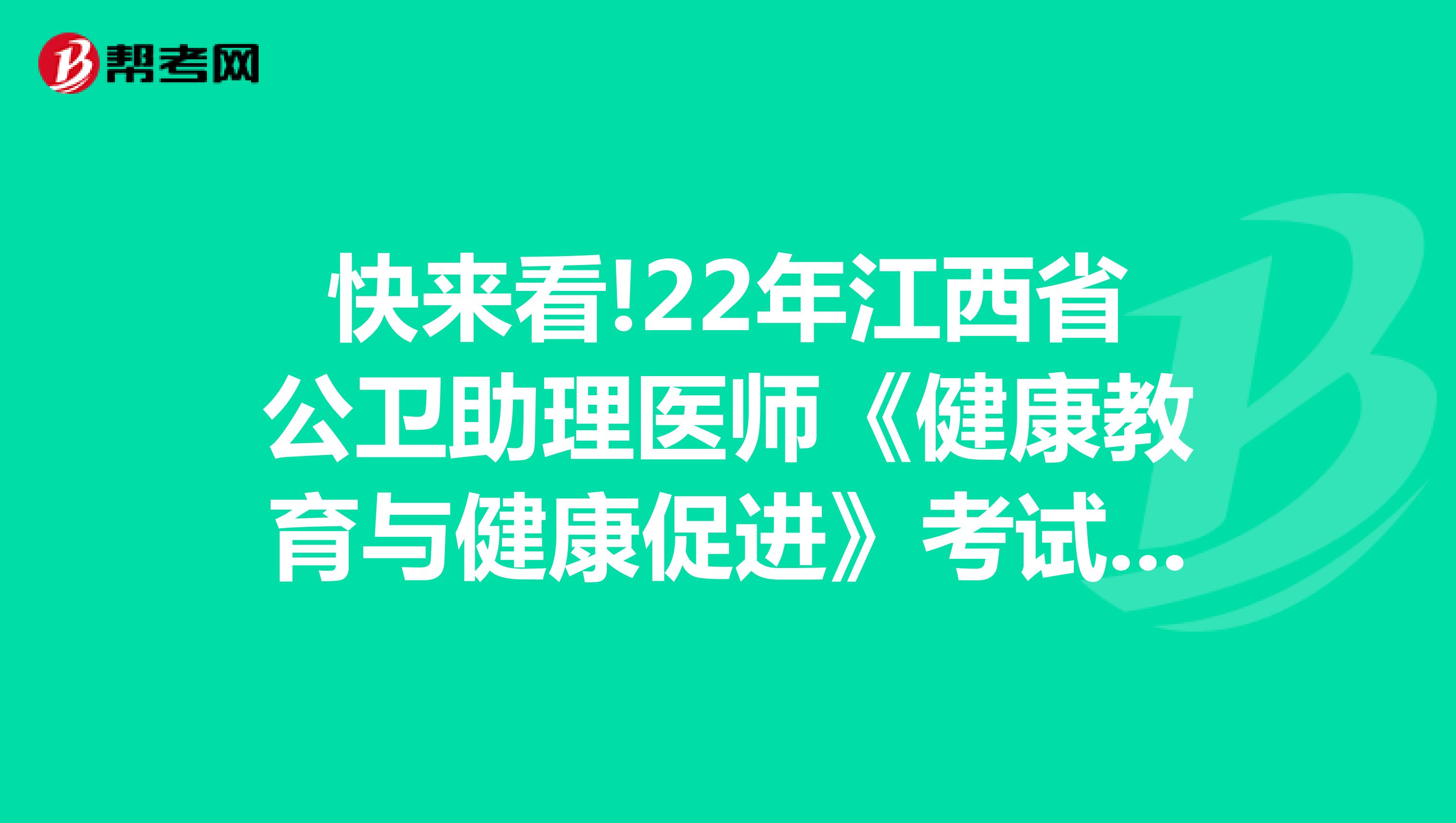 快来看!22年江西省公卫助理医师《健康教育与健康促进》考试大纲已公布~