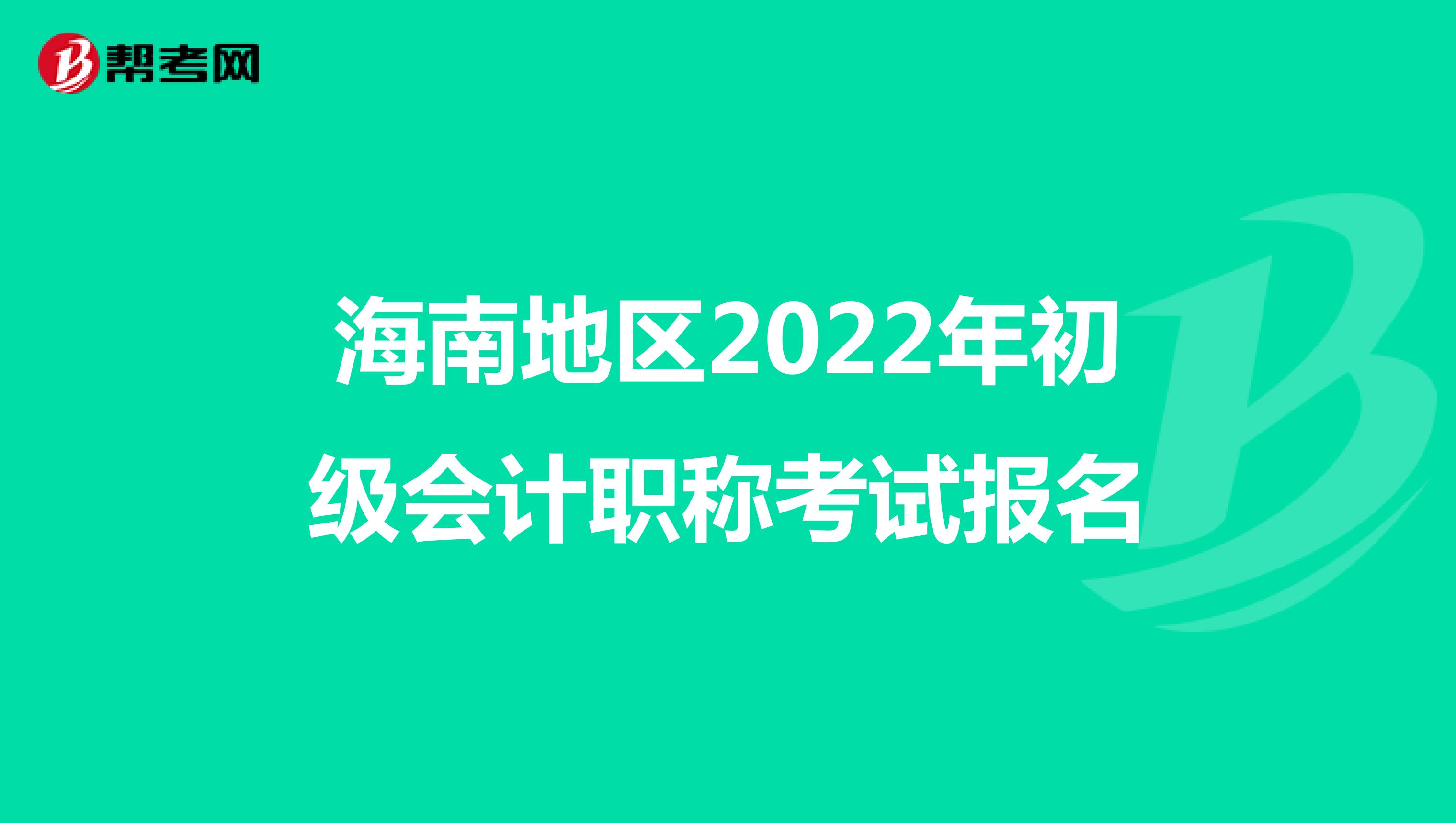 海南地区2022年初级会计职称考试报名