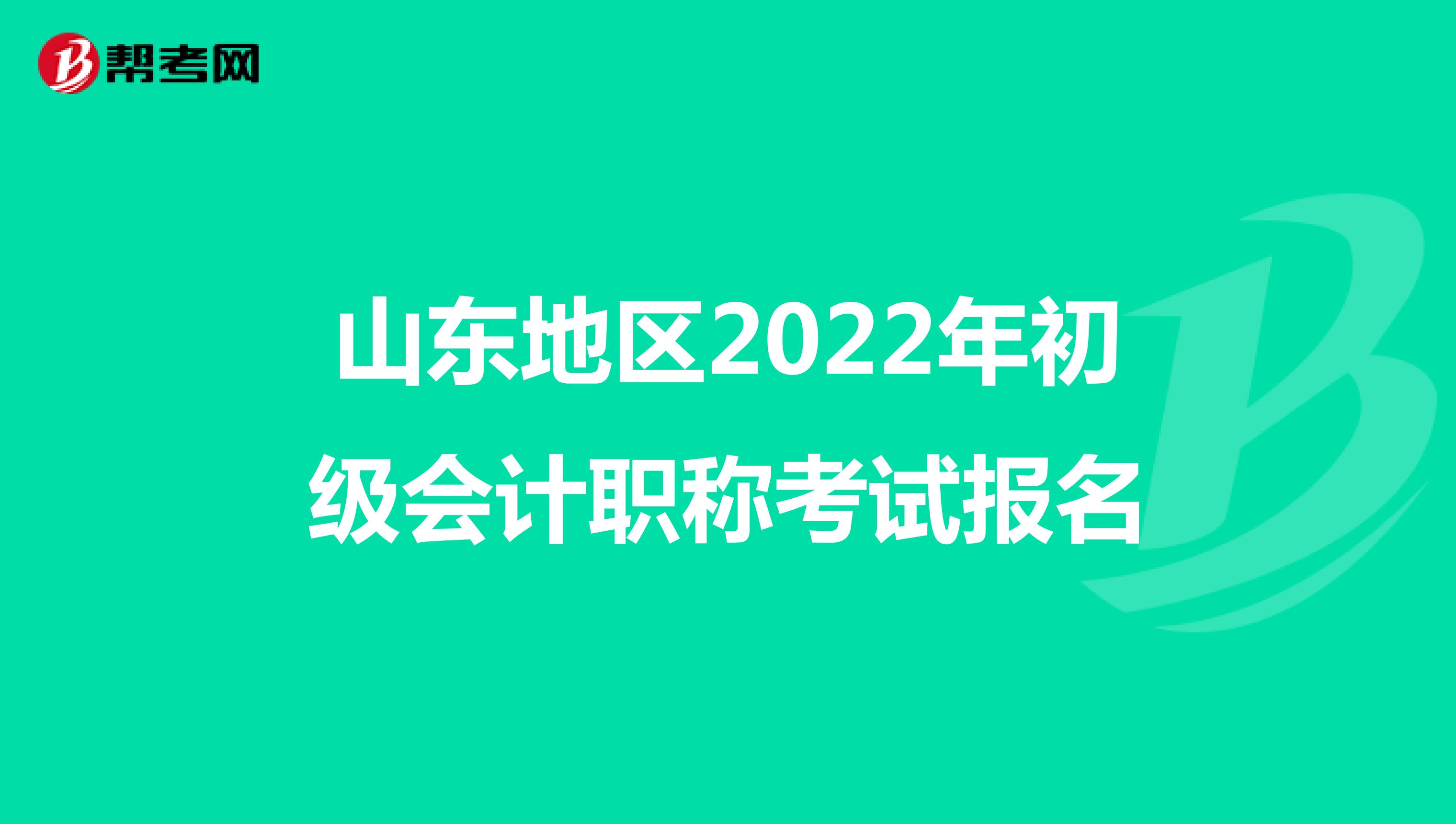 山东地区2022年初级会计职称考试报名