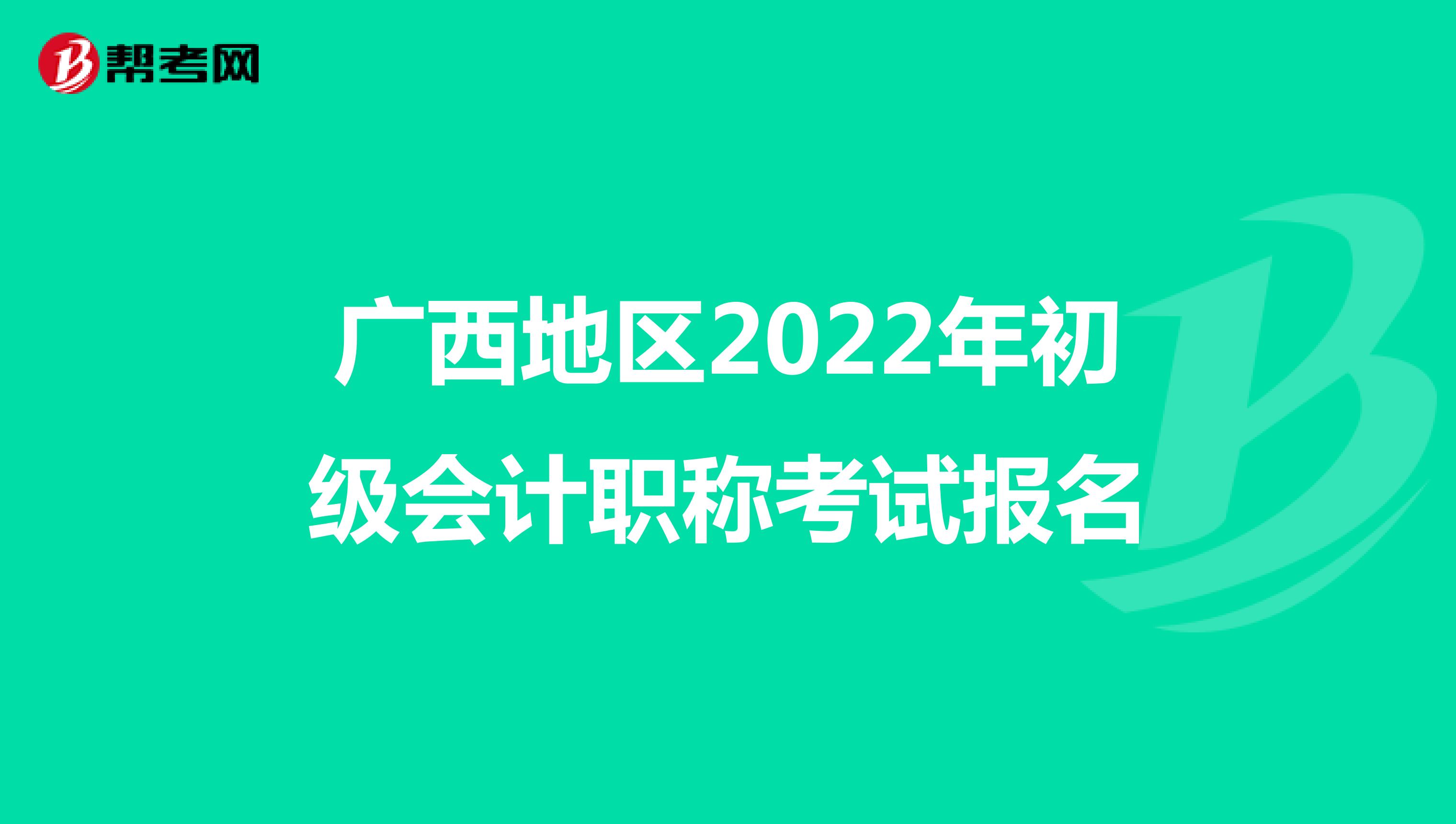 广西地区2022年初级会计职称考试报名