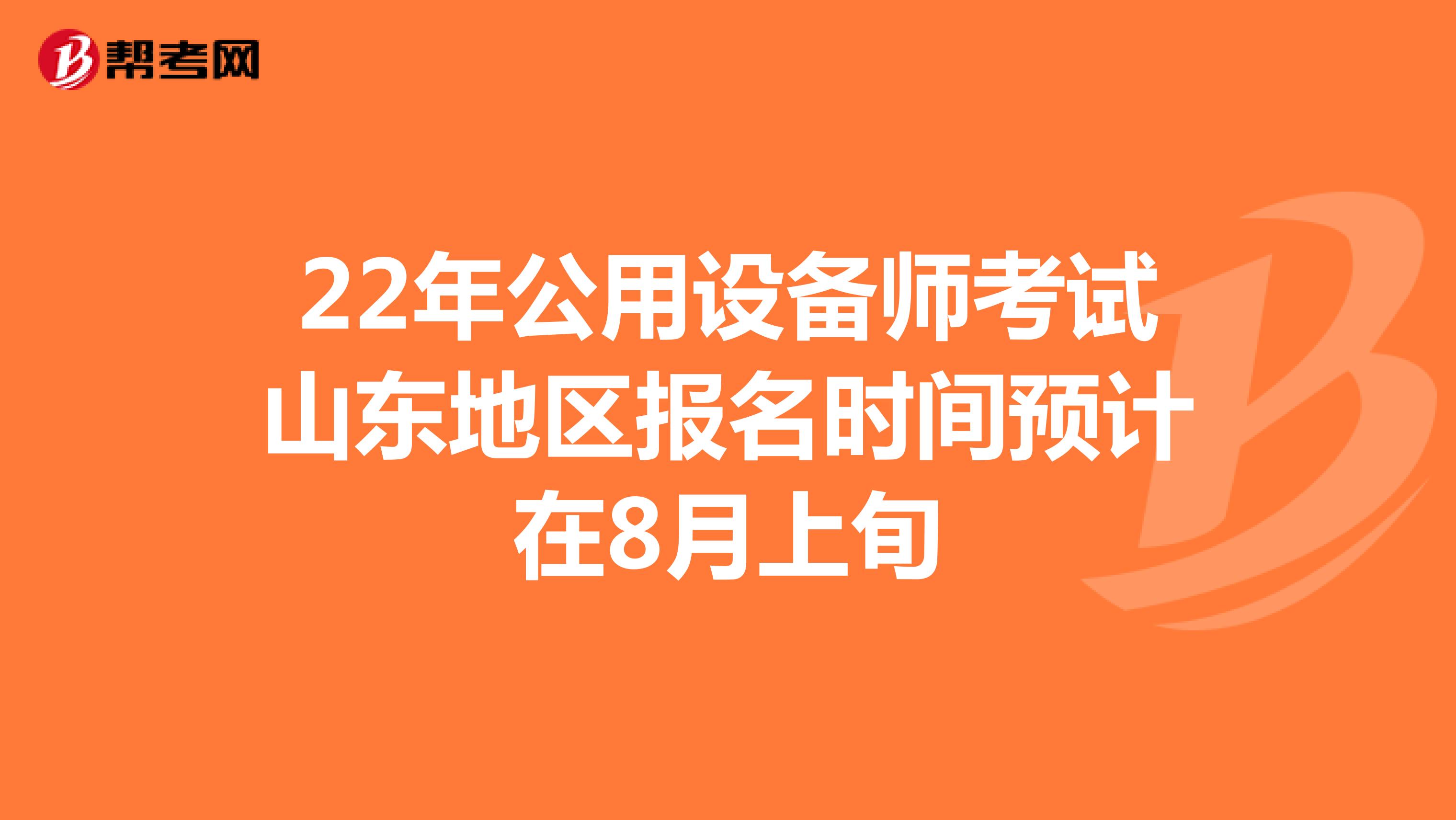 22年公用设备师考试山东地区报名时间预计在8月上旬
