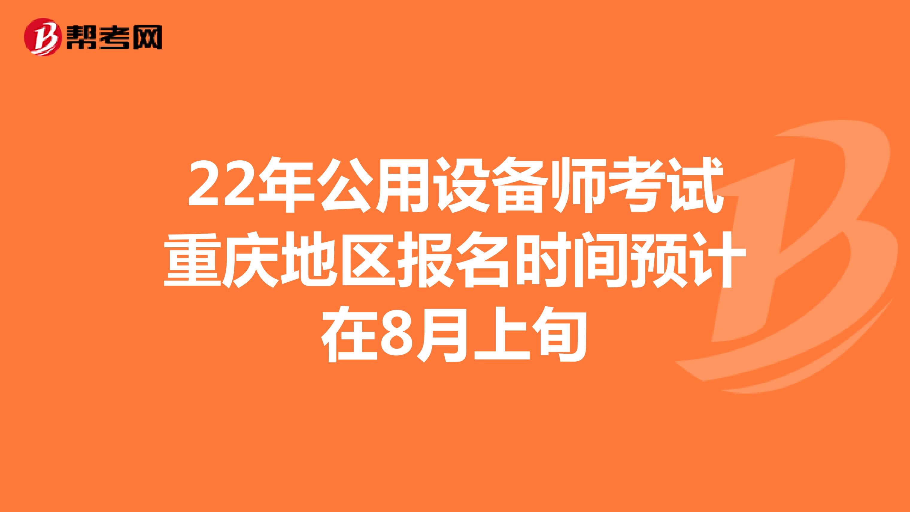 22年公用设备师考试重庆地区报名时间预计在8月上旬
