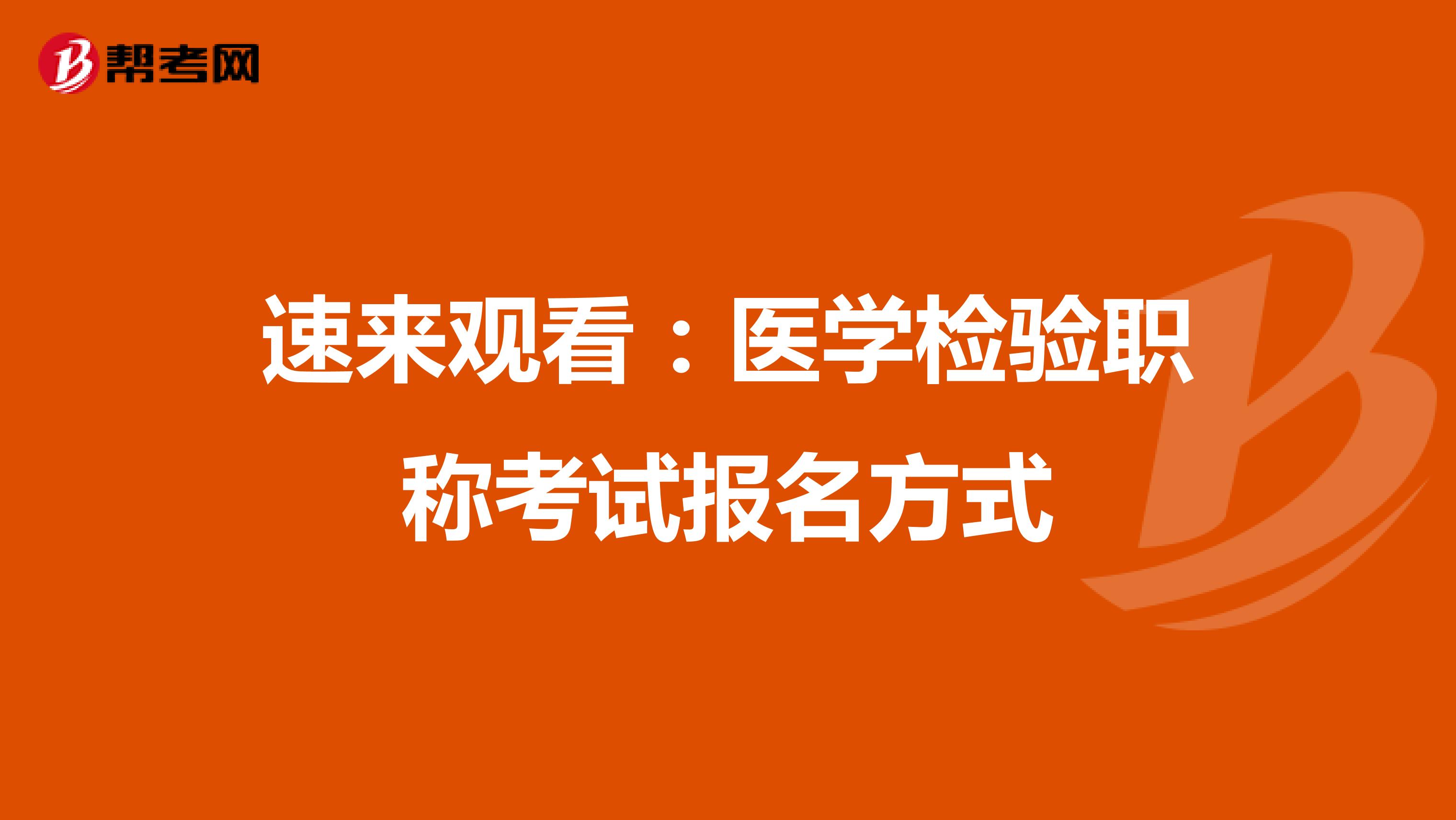速来观看：医学检验职称考试报名方式