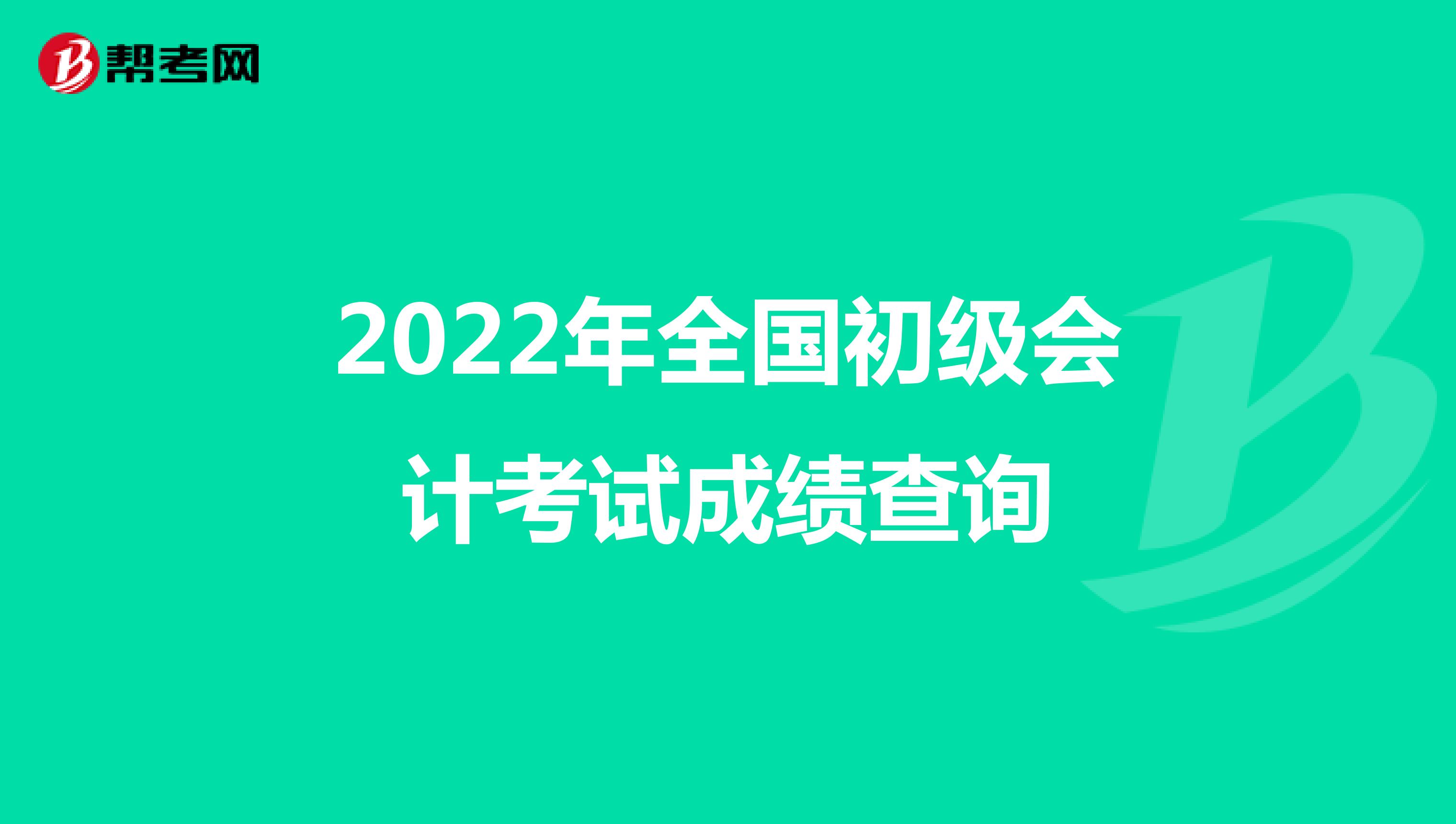 2022年全国初级会计考试成绩查询