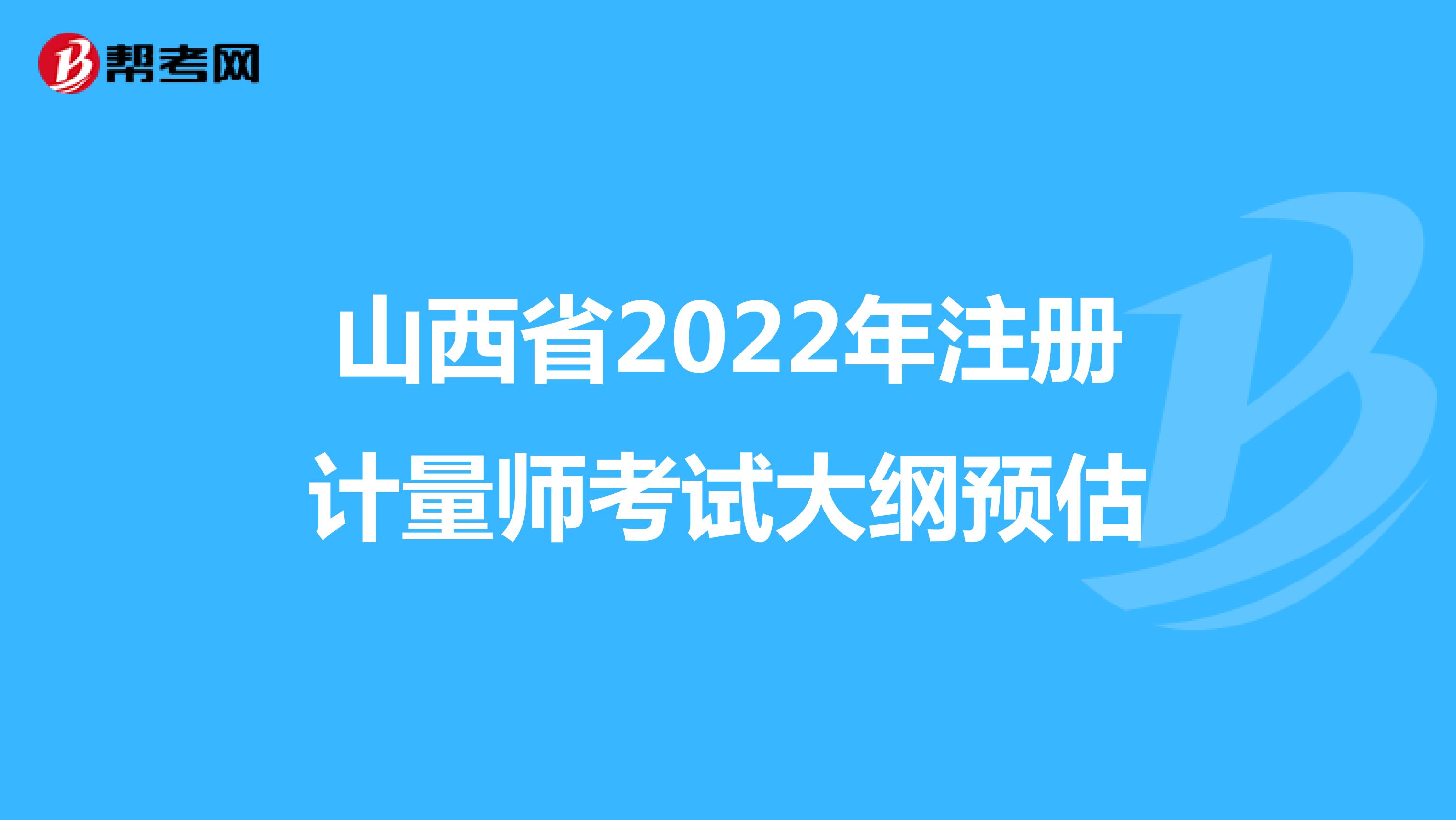 山西省2022年注冊(cè)計(jì)量師考試大綱預(yù)估