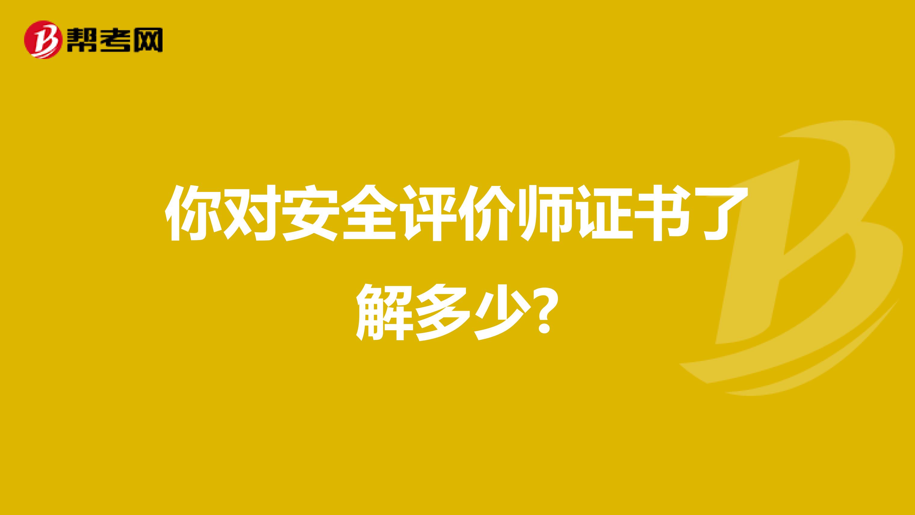 你对安全评价师证书了解多少?