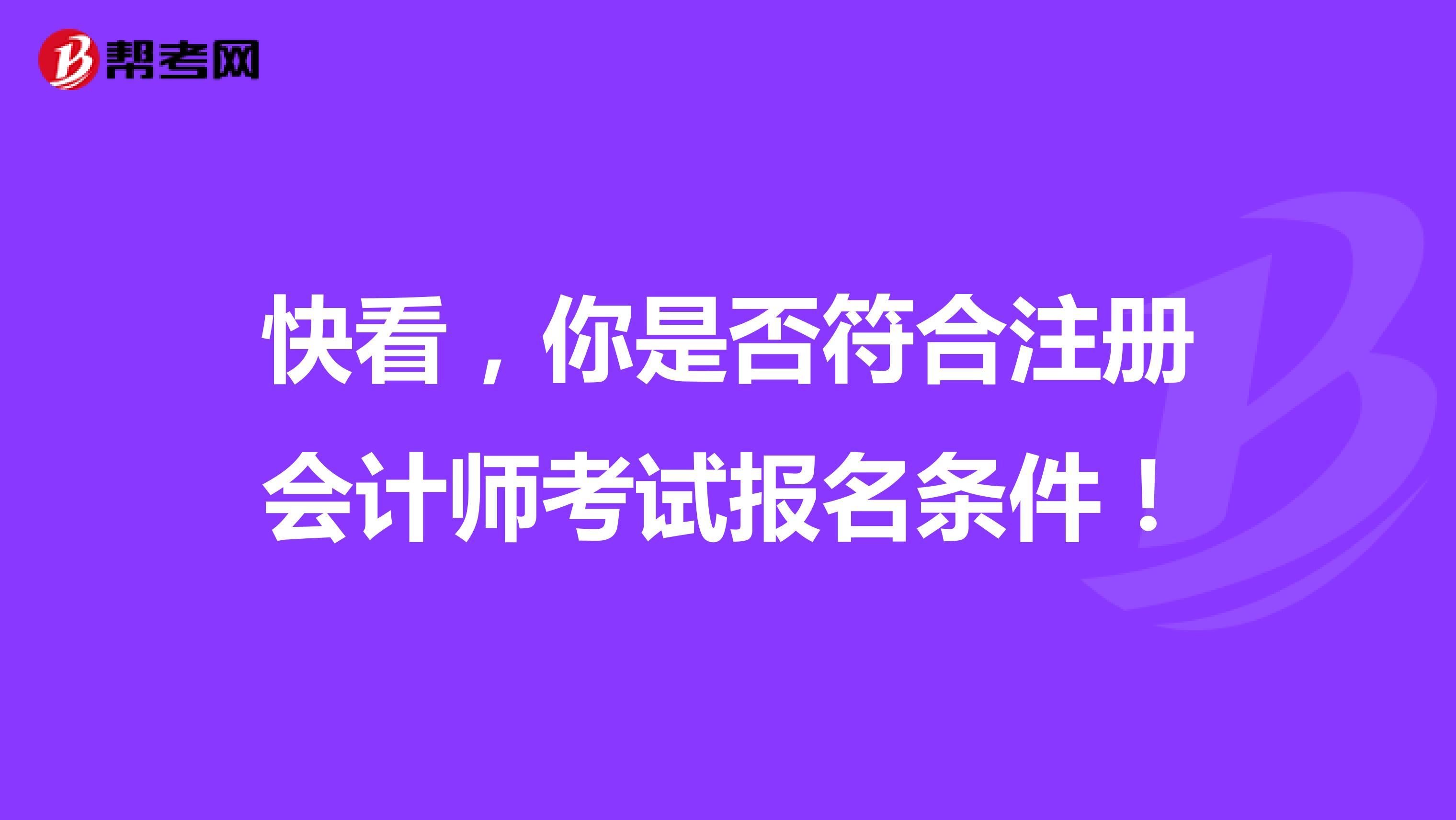 快看，你是否符合注冊(cè)會(huì)計(jì)師考試報(bào)名條件！