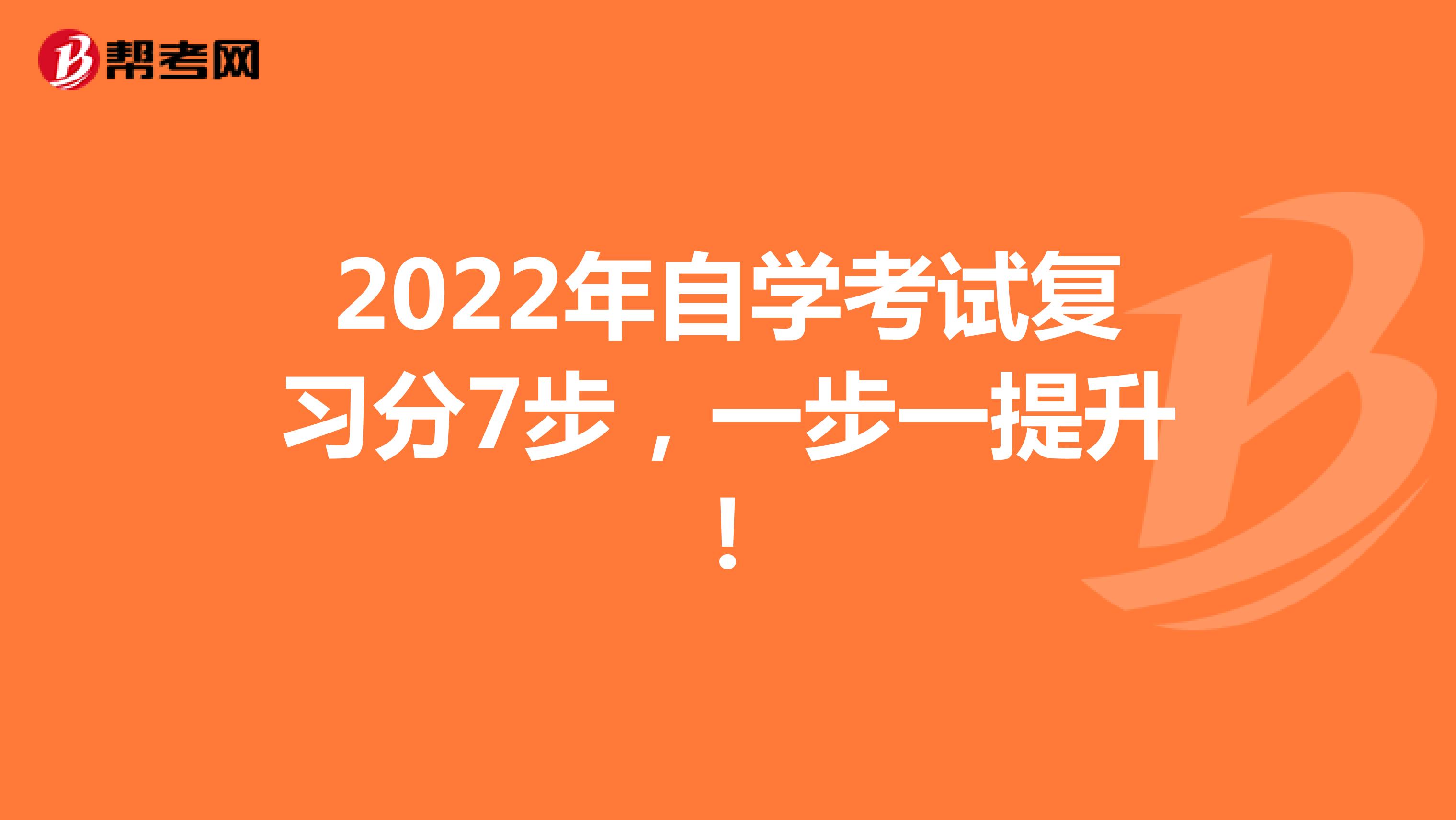 2022年自学考试复习分7步，一步一提升！
