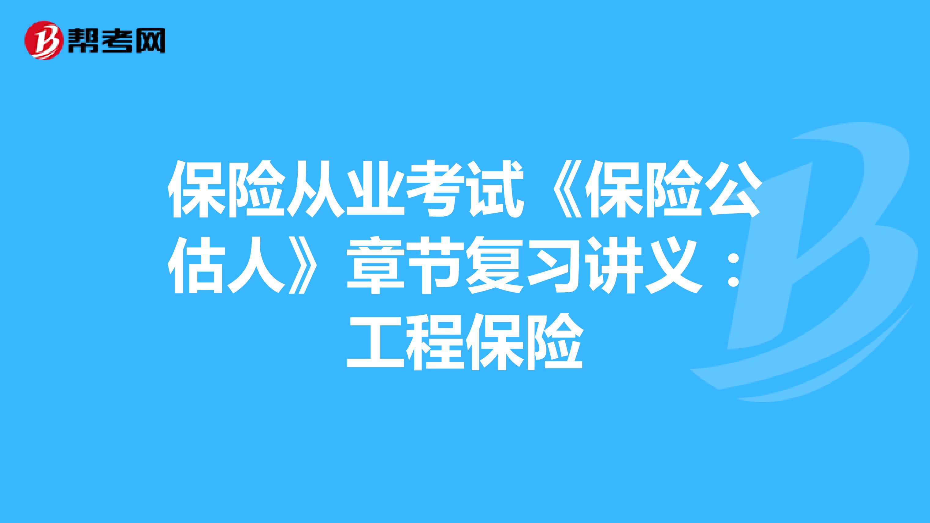 保险从业考试《保险公估人》章节复习讲义：工程保险