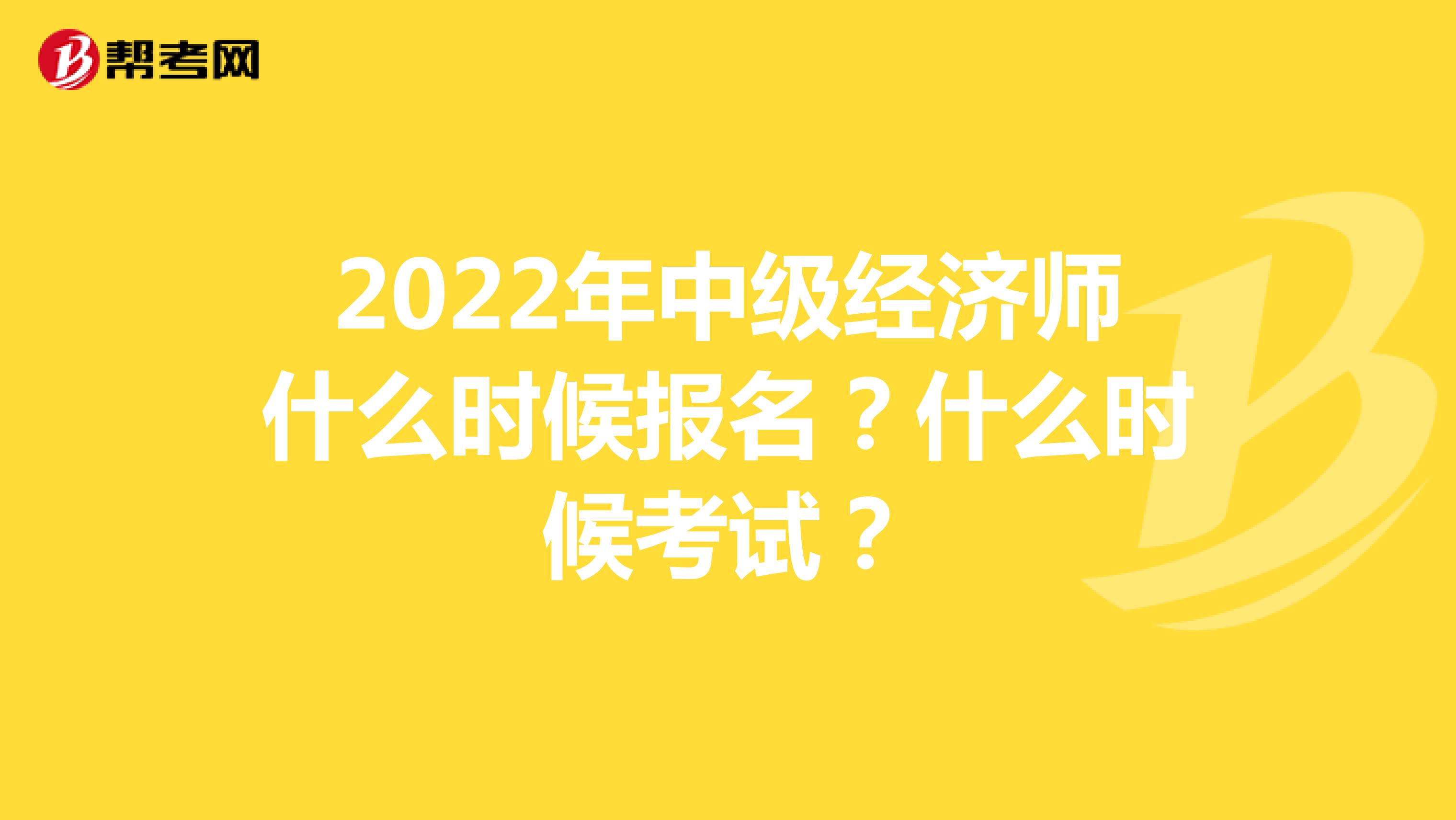 2022年中级经济师什么时候报名？什么时候考试？