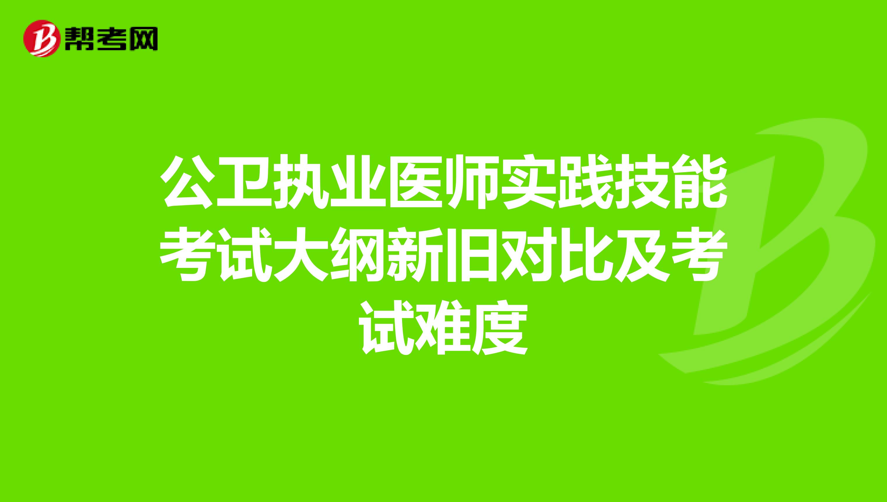 公卫执业医师实践技能考试大纲新旧对比及考试难度