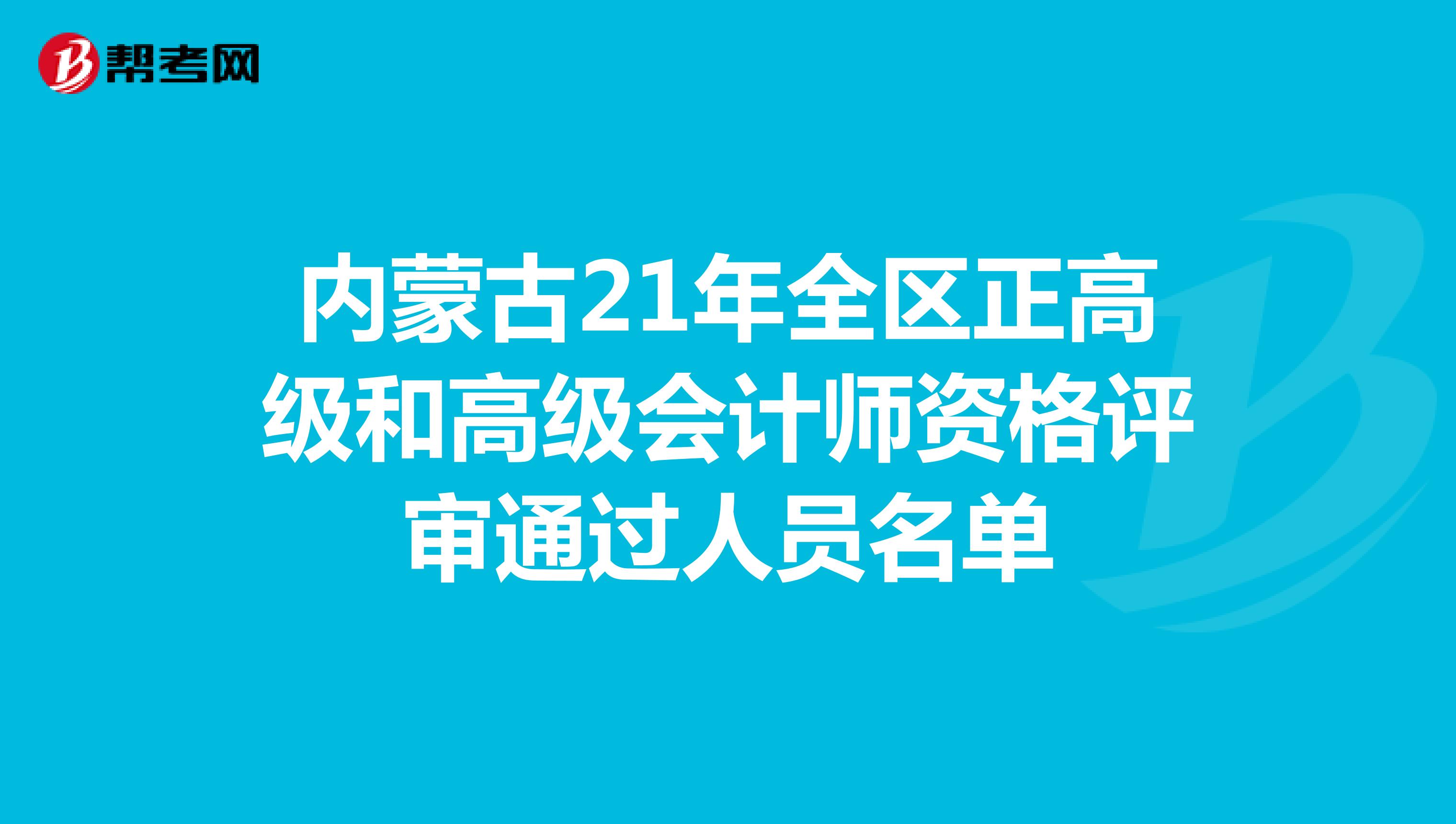 内蒙古21年全区正高级和高级会计师资格评审通过人员名单