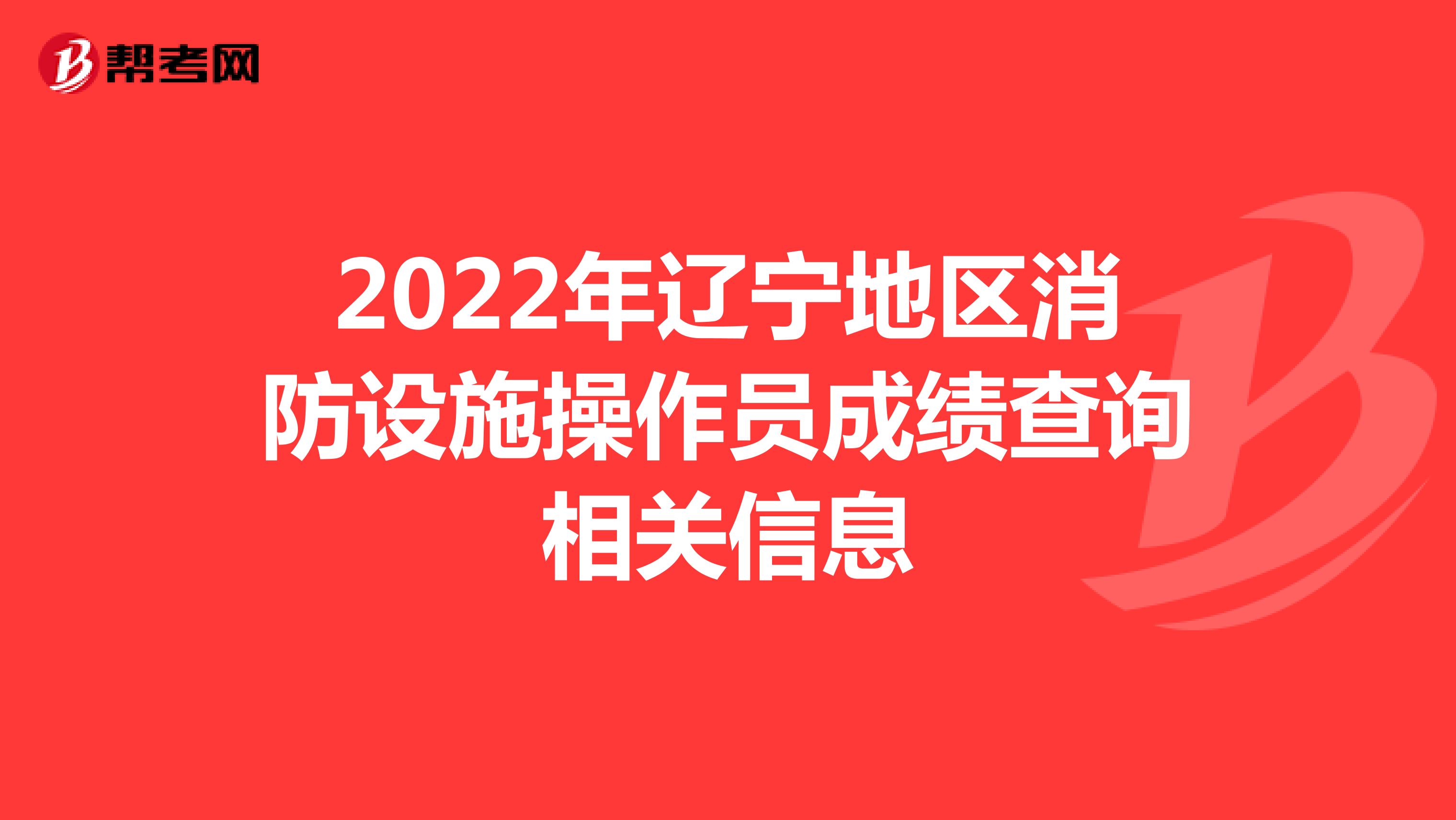 2022年辽宁地区消防设施操作员成绩查询相关信息