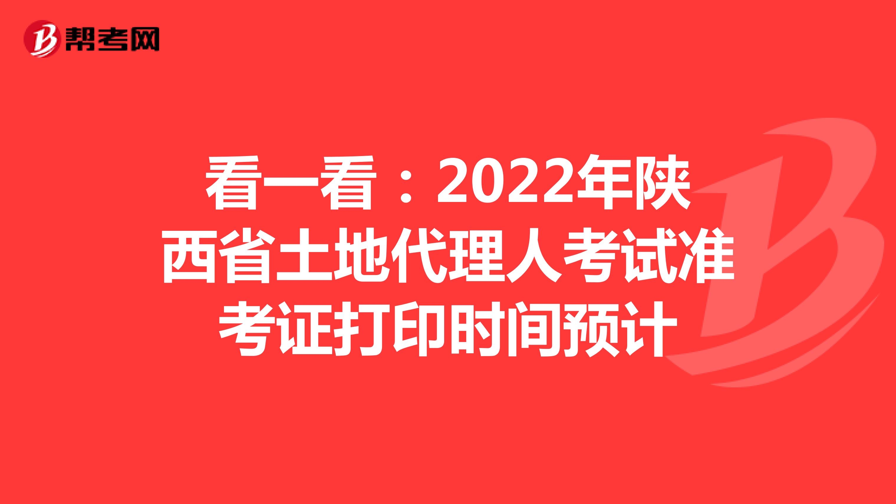 看一看：2022年陕西省土地代理人考试准考证打印时间预计