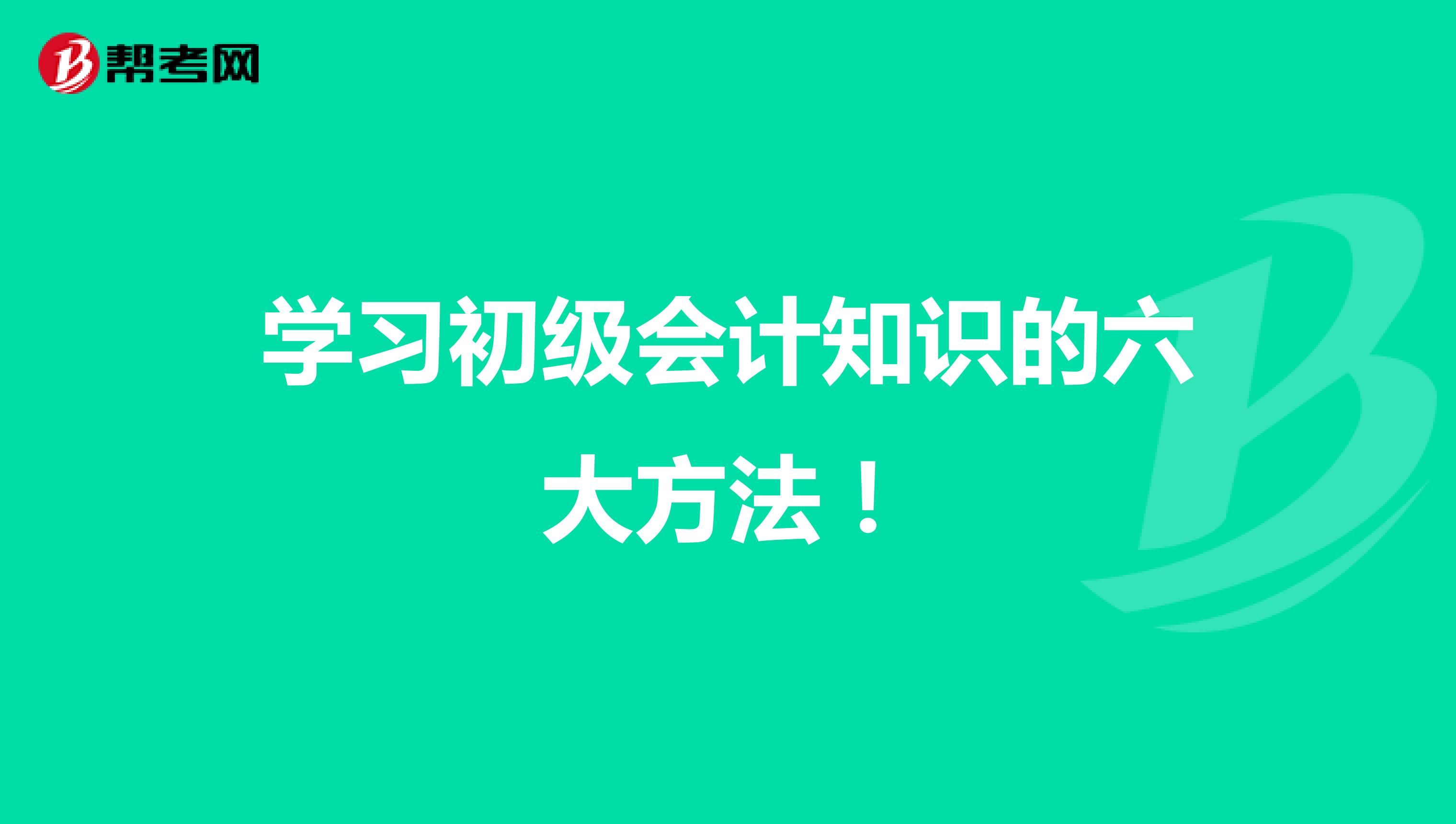 学习初级会计知识的六大方法！